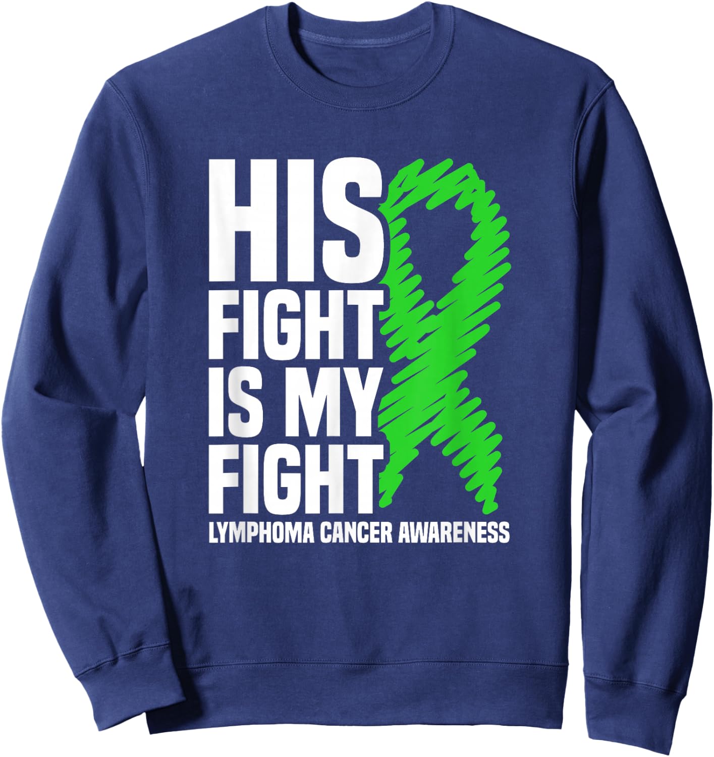 His Fight My Fight Green Ribbon Lymphoma Cancer Awareness Sweatshirt - Sweatshirt | Navy