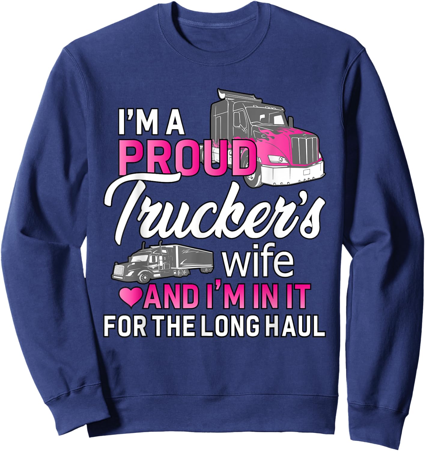 I'm A Proud Trucker's Wife - Trucker Wife Truck Driver Wife Sweatshirt - Sweatshirt | Navy