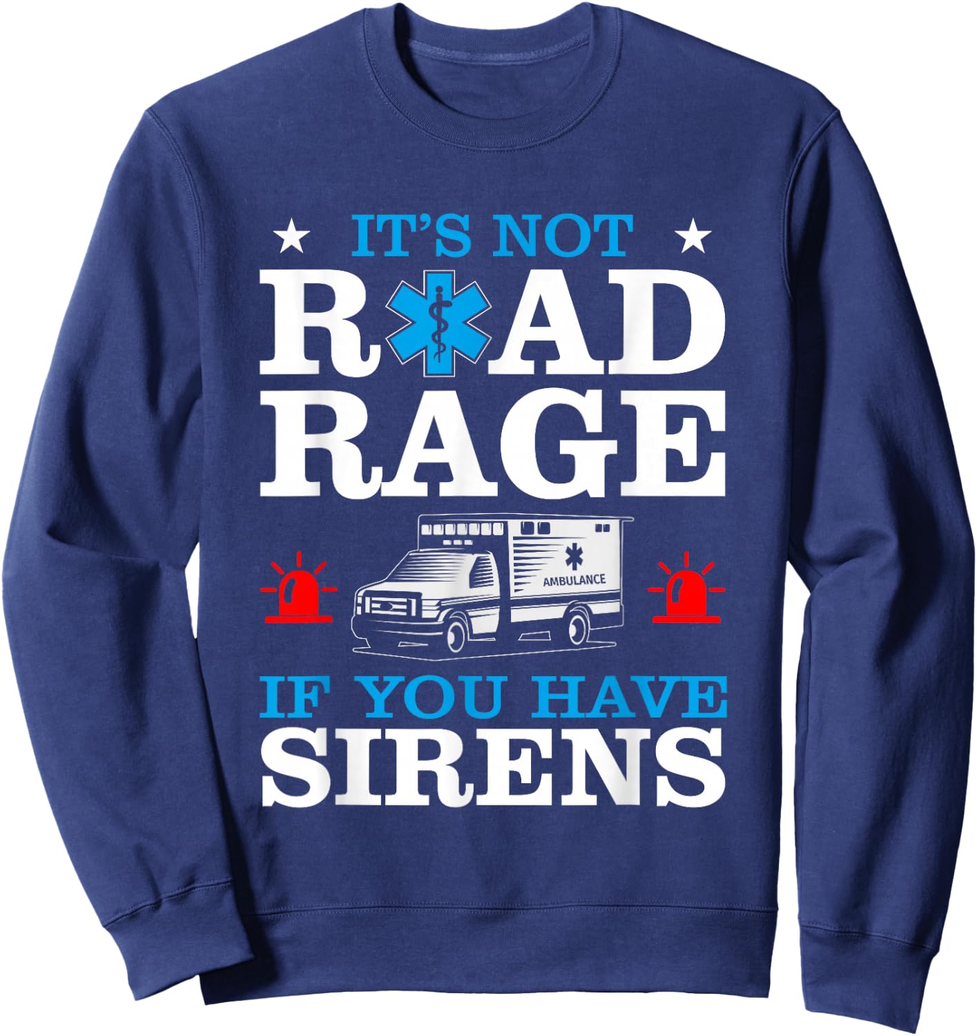 EMT It's Not Road Rage If You Have Sirens Ambulance Driver Sweatshirt - Sweatshirt | Navy