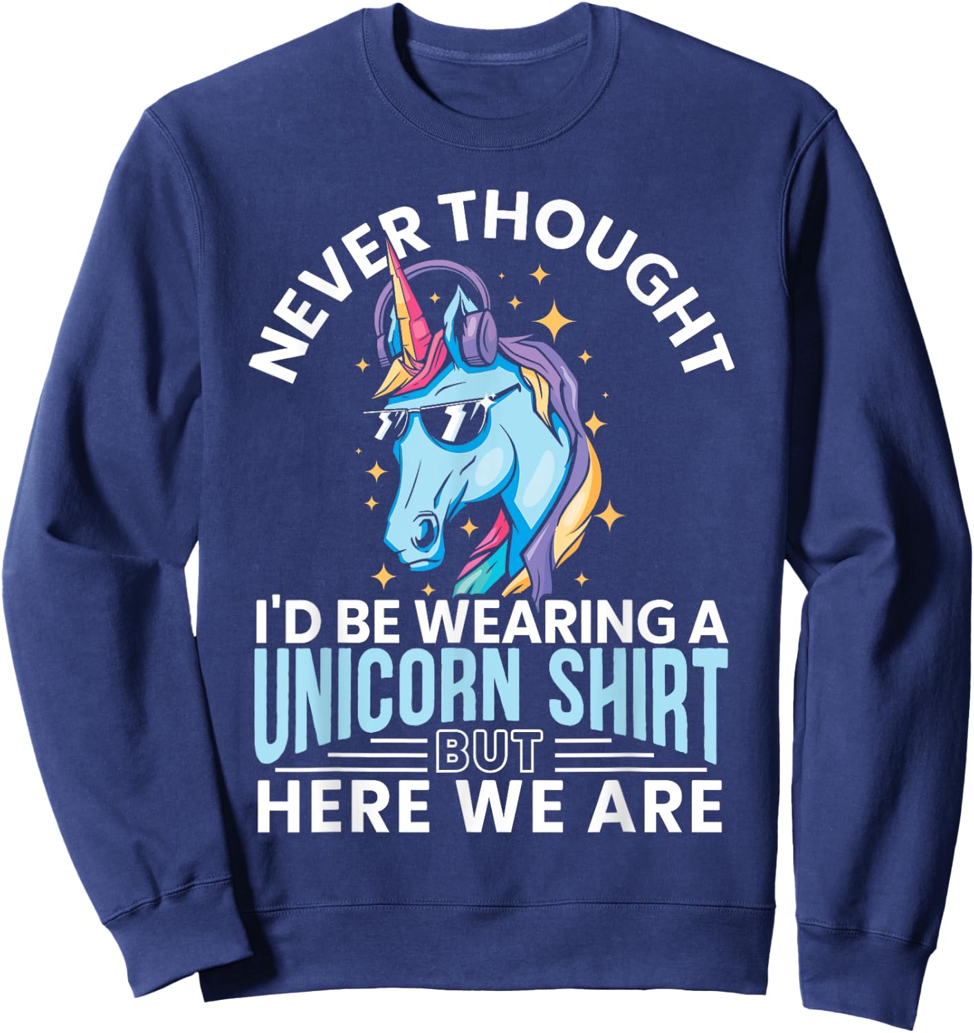 Never Thought I'd Be Wearing A Unicorn Shirt Funny Unicorn Sweatshirt - Sweatshirt | Navy