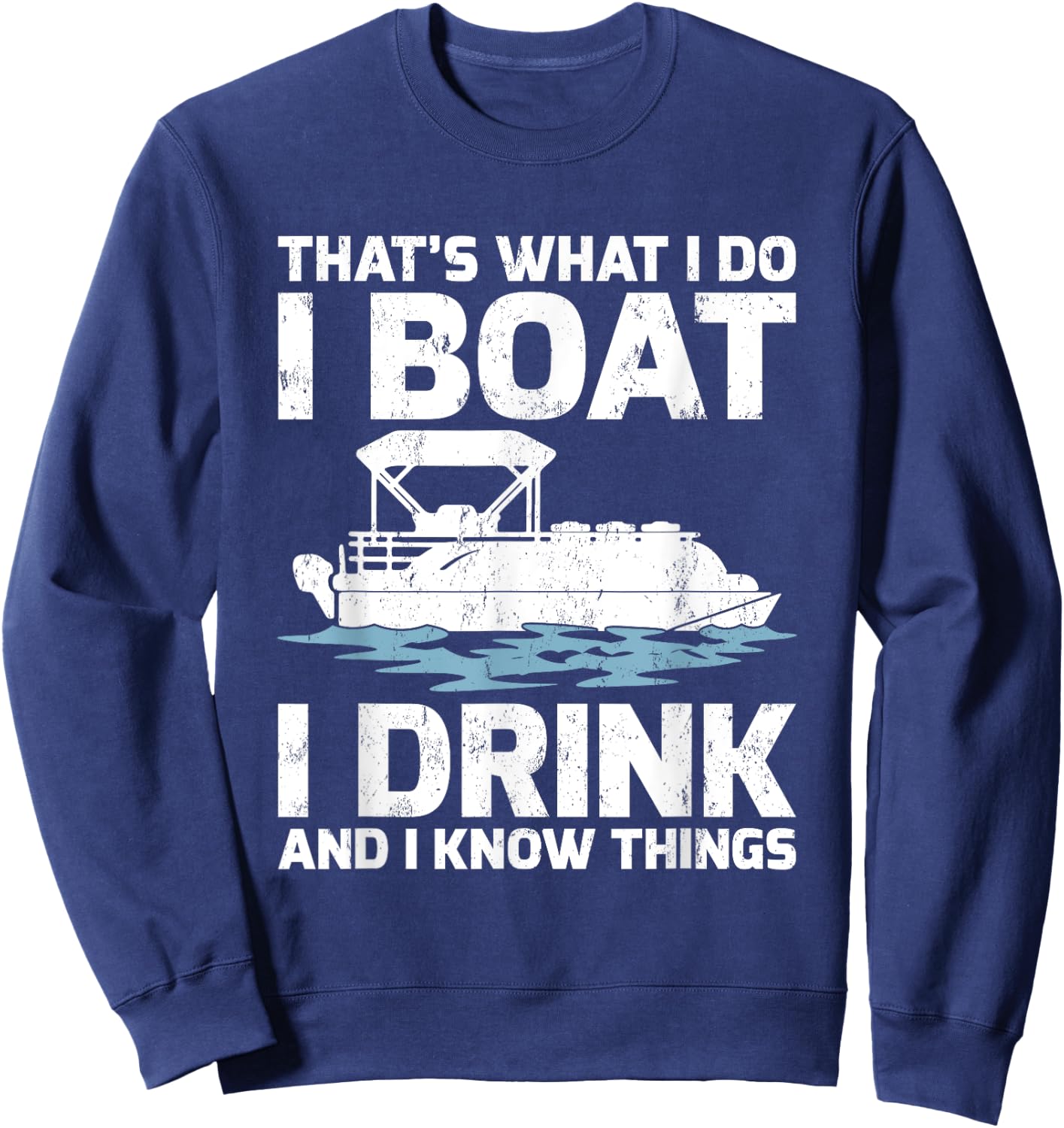 Funny That's What I Do I Boat I Drink And I Know Things Sweatshirt - Sweatshirt | Navy