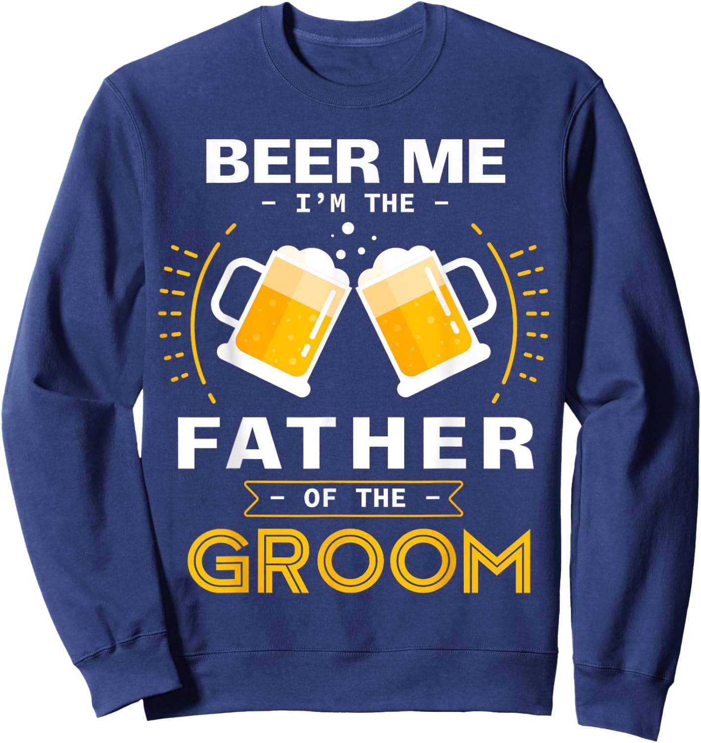 Beer Me I'm The Father Of The Groom Alcohol Drinking Team Sweatshirt - Sweatshirt | Navy
