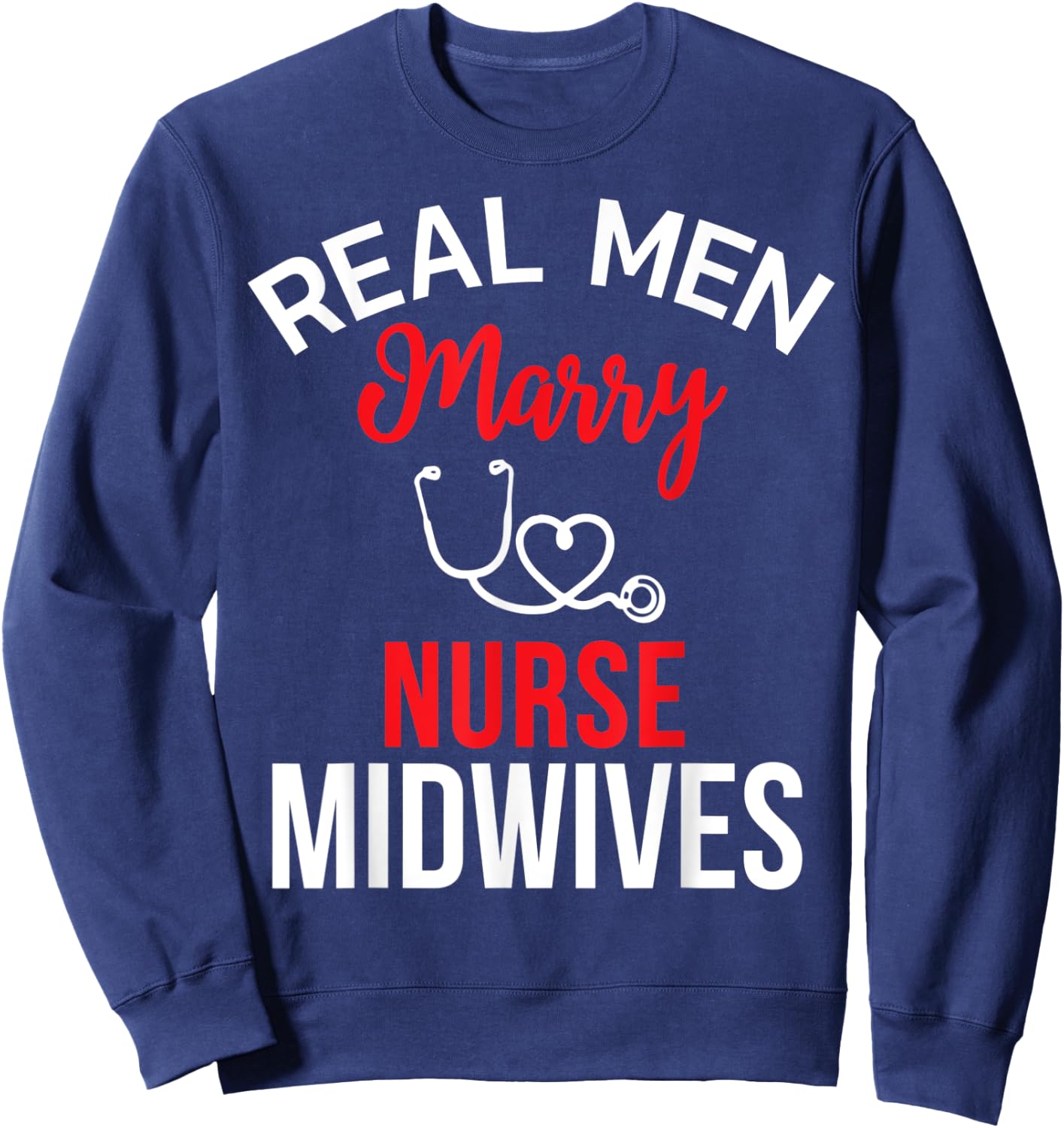 Real Men Marry Nurse Midwives Husband's Nurse Shirt Sweatshirt - Sweatshirt | Navy