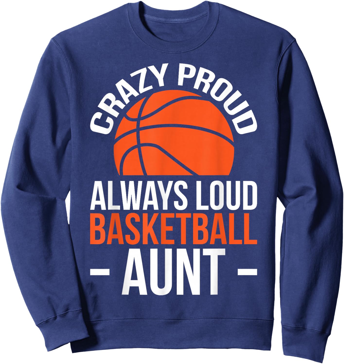 Crazy Proud Always Loud Basketball Aunt Sweatshirt - Sweatshirt | Navy