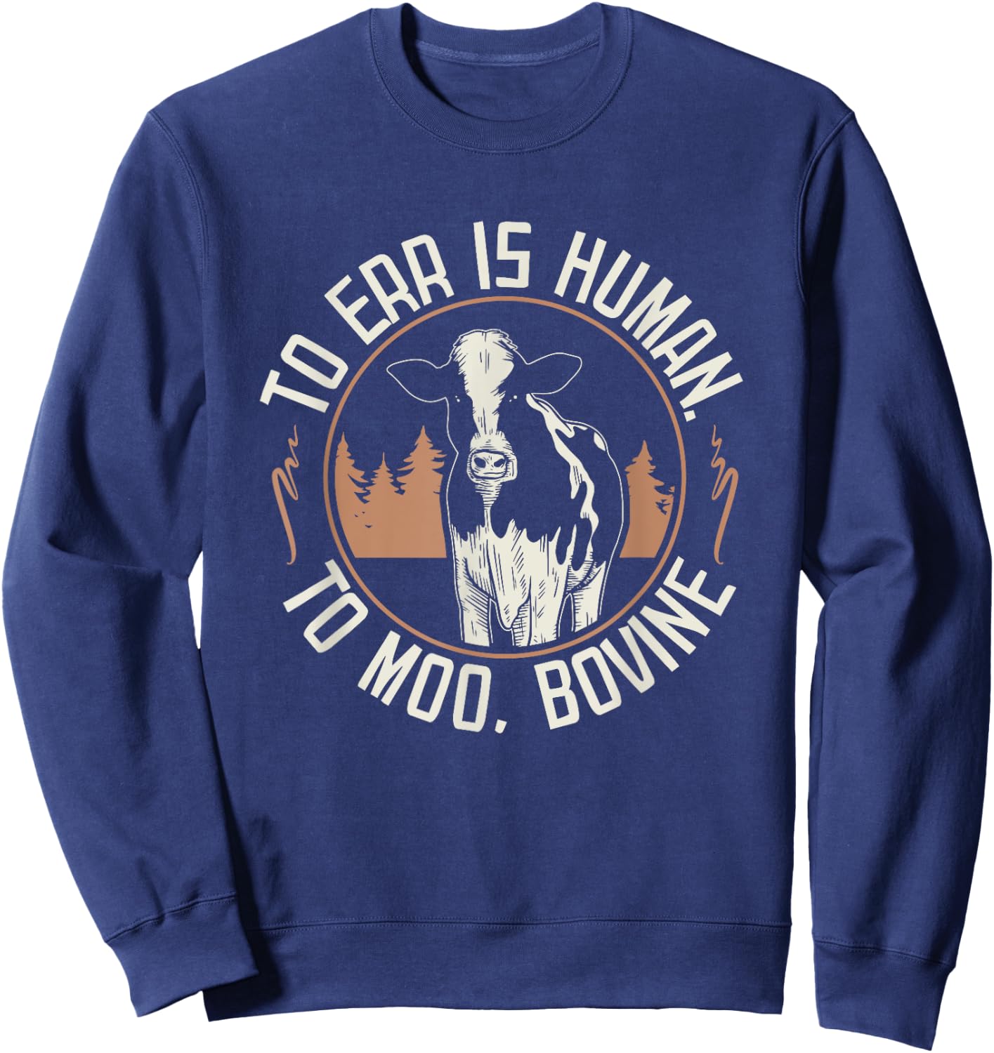 To Err is Human to Moo, Bovine I Farm Quote I Farmer Sweatshirt - Sweatshirt | Navy