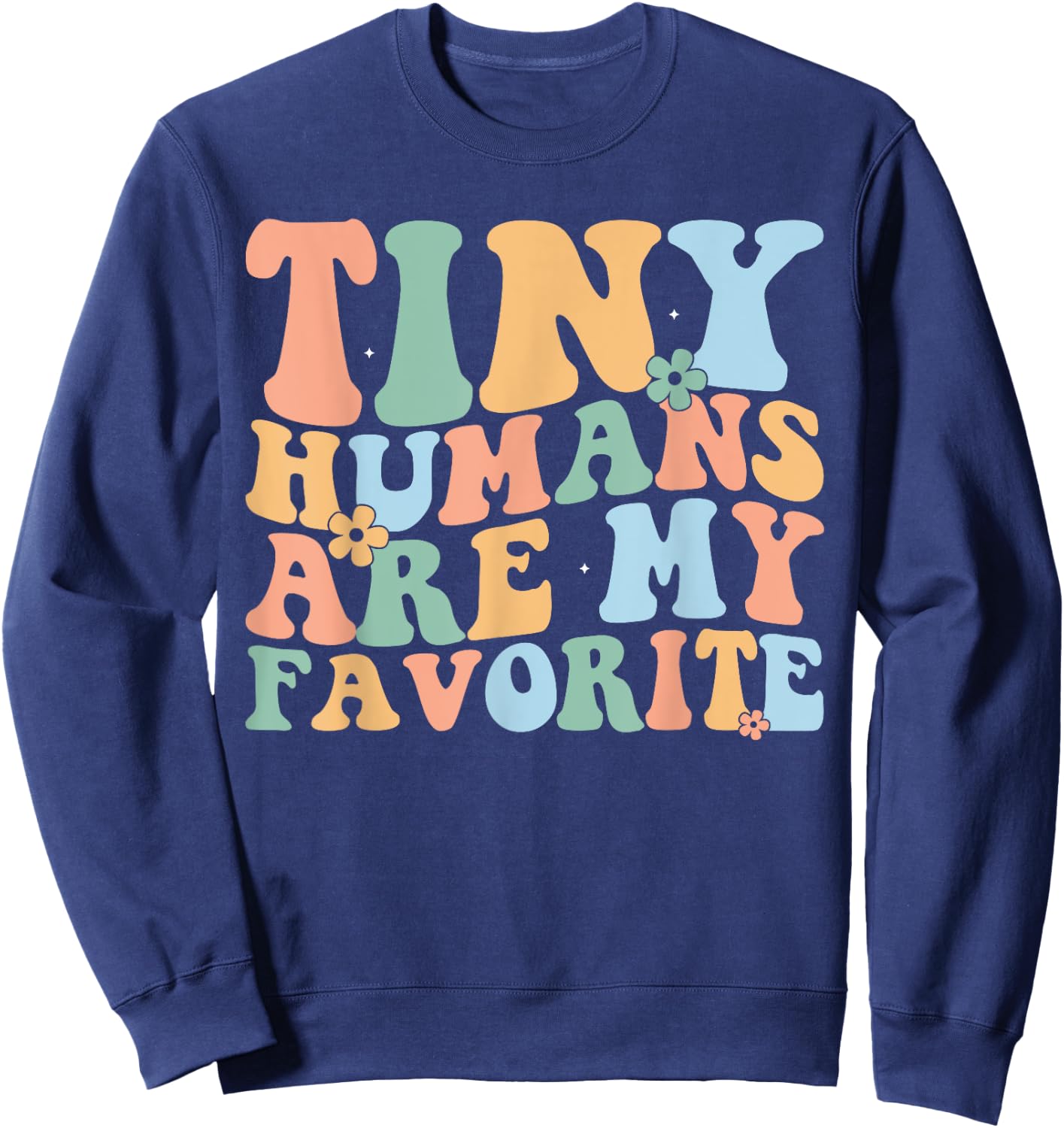 Tiny Humans Are My Favorite Funny Teacher Teaching Sweatshirt - Sweatshirt | Navy