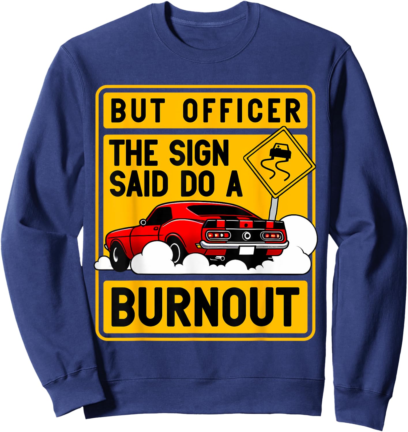 But Officer The Sign Said Do A Burnout for a Car Guy Sweatshirt - Sweatshirt | Navy