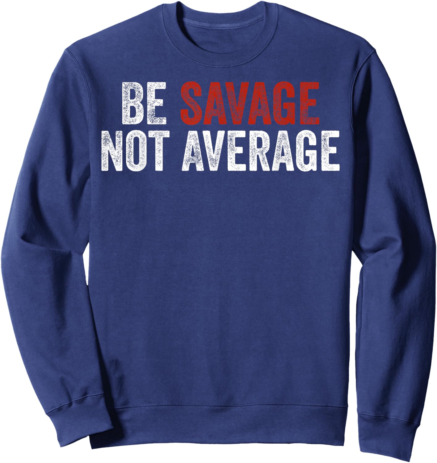 Be Savage Not Average Shirt - Be Savage Not Average Sweatshirt - Sweatshirt | Navy