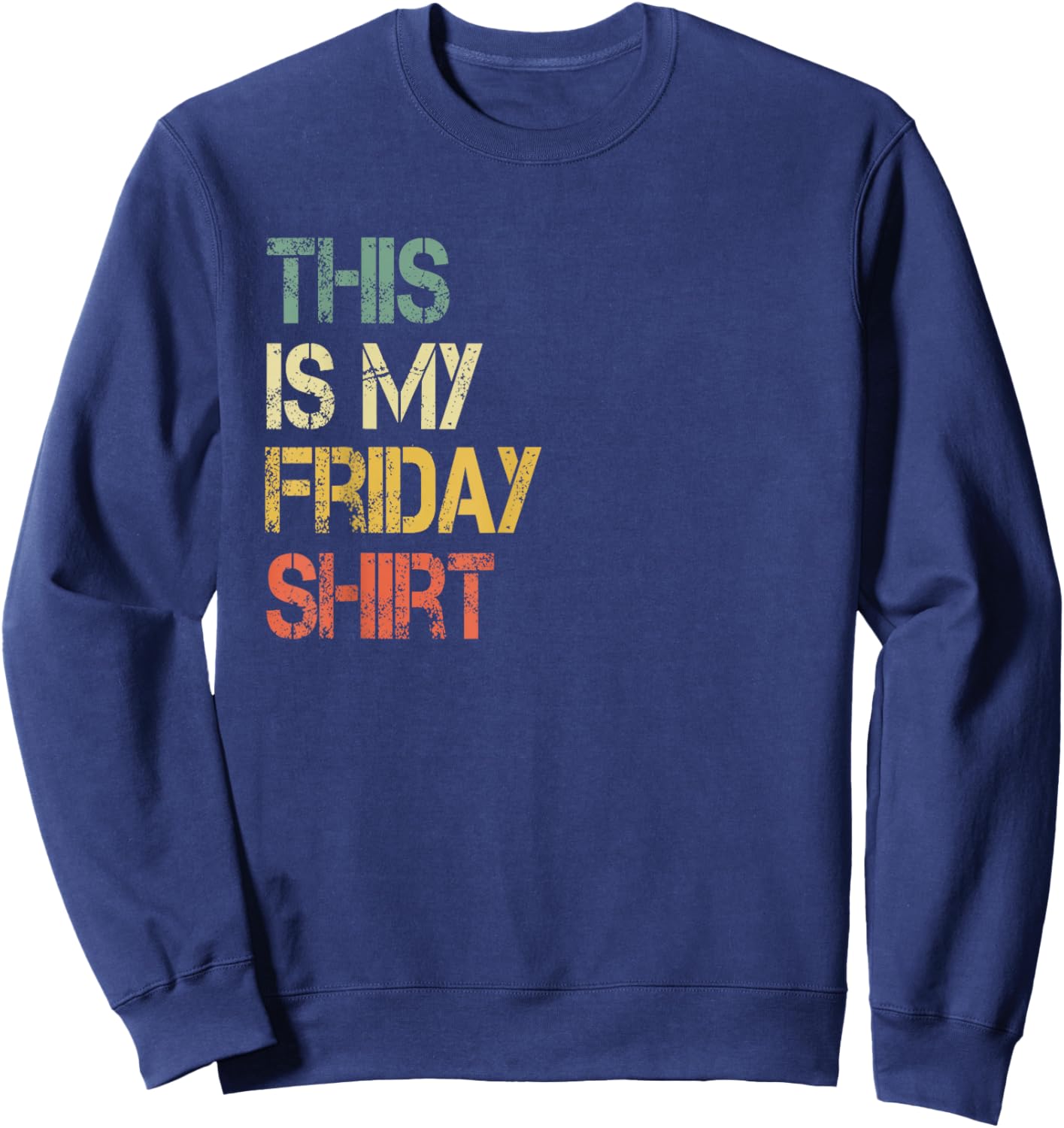 This is My Friday Shirt Funny Day Of Week School Retirement Sweatshirt - Sweatshirt | Navy