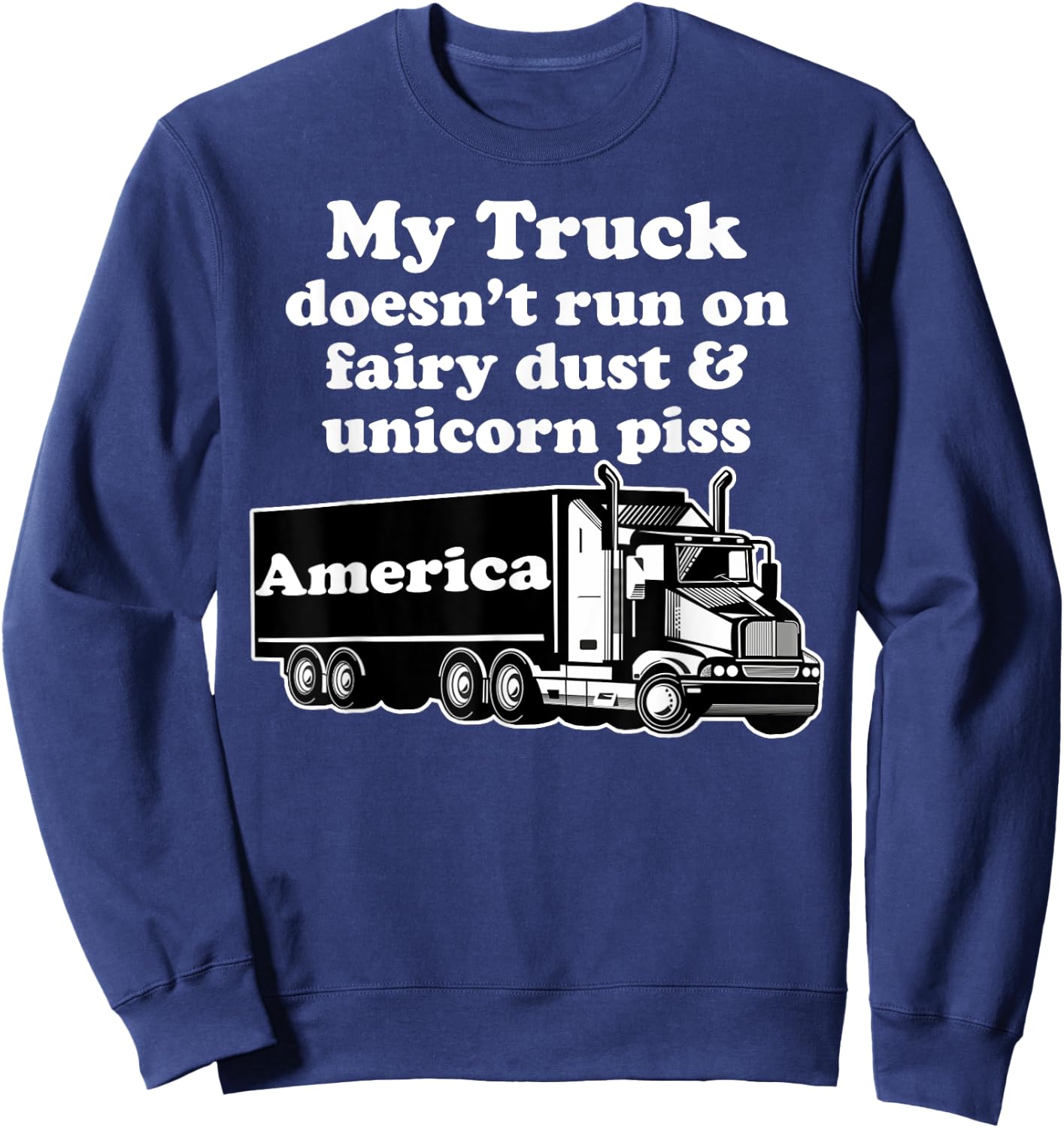 Truck Driver Funny My Truck Runs Fairy Dust Unicorn Piss Sweatshirt - Sweatshirt | Navy