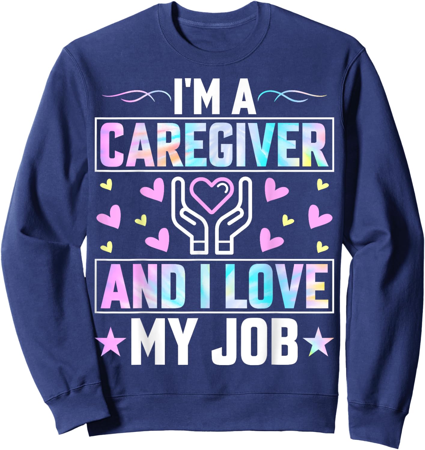 I'm a Caregiver and I Love My Job - Funny Nurse Caregiver Sweatshirt - Sweatshirt | Navy