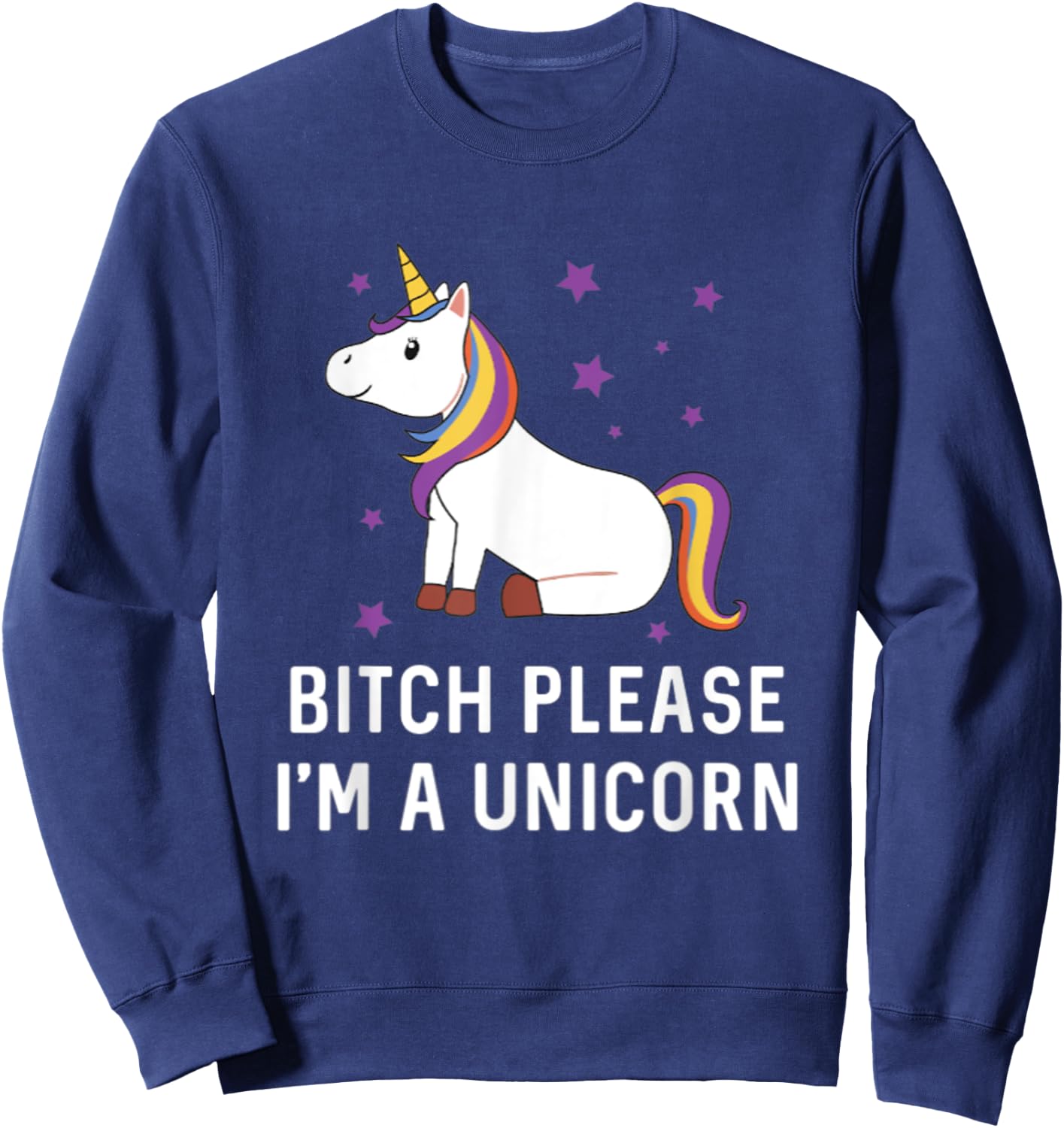 Bitch Please I'm a Unicorn Sassy Offensive Fuck Off Magical Sweatshirt - Sweatshirt | Navy