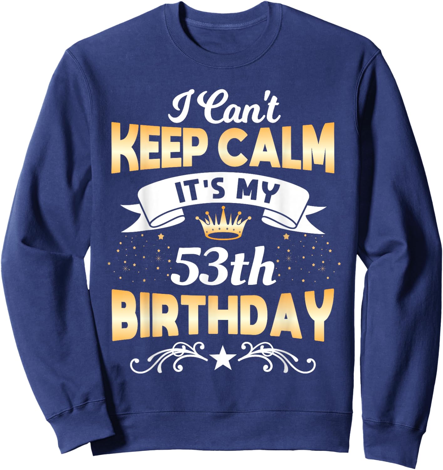 53 Years Old shirt I Can't Keep Calm It's My 53th Birthday Sweatshirt - Sweatshirt | Navy