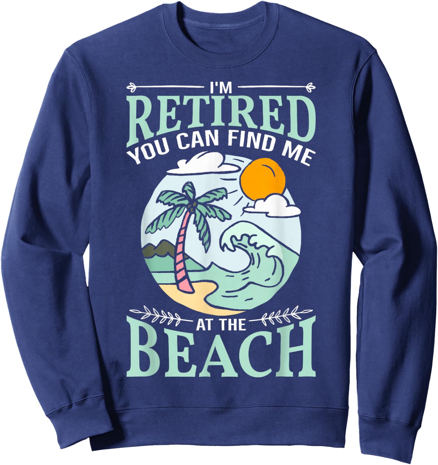 I'm Retired You Can Find Me At The Beach Retirement Design Sweatshirt - Sweatshirt | Navy