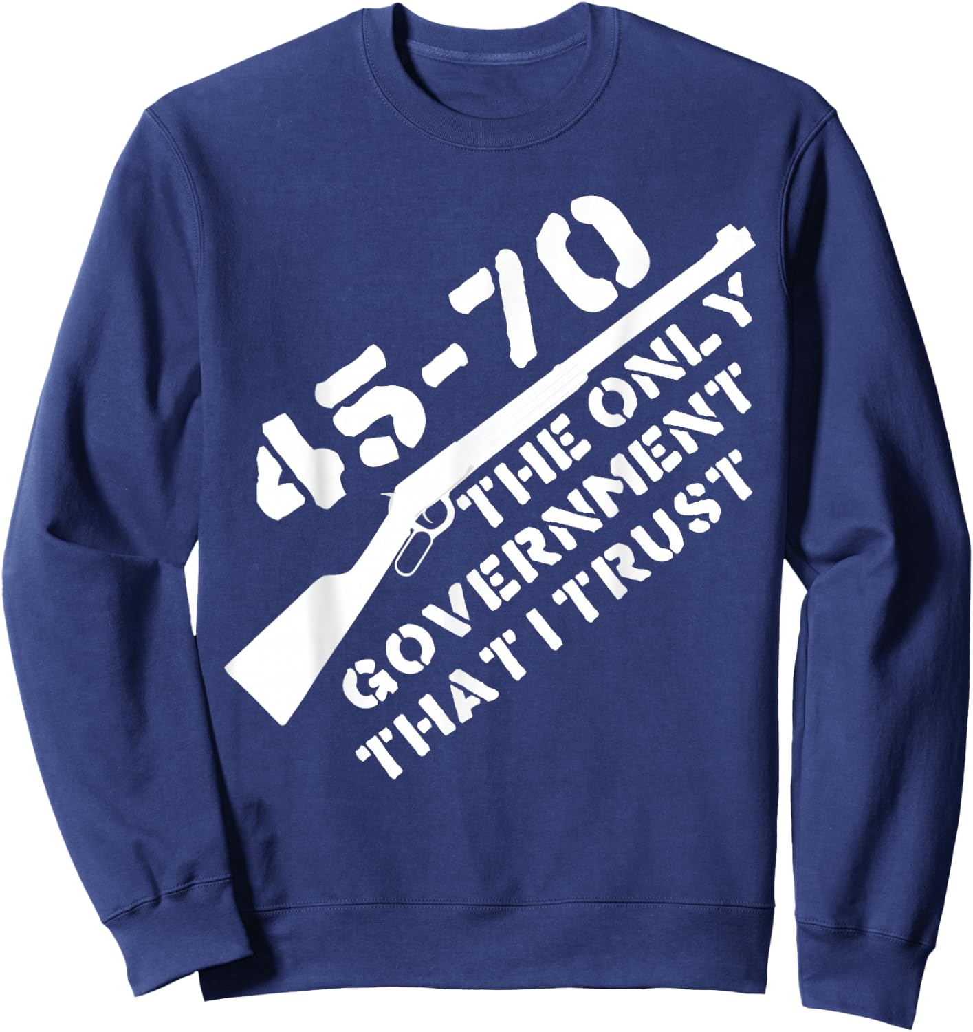 45-70 The Only Government I Trust - Guns, Libertarian, 2A Sweatshirt - Sweatshirt | Navy