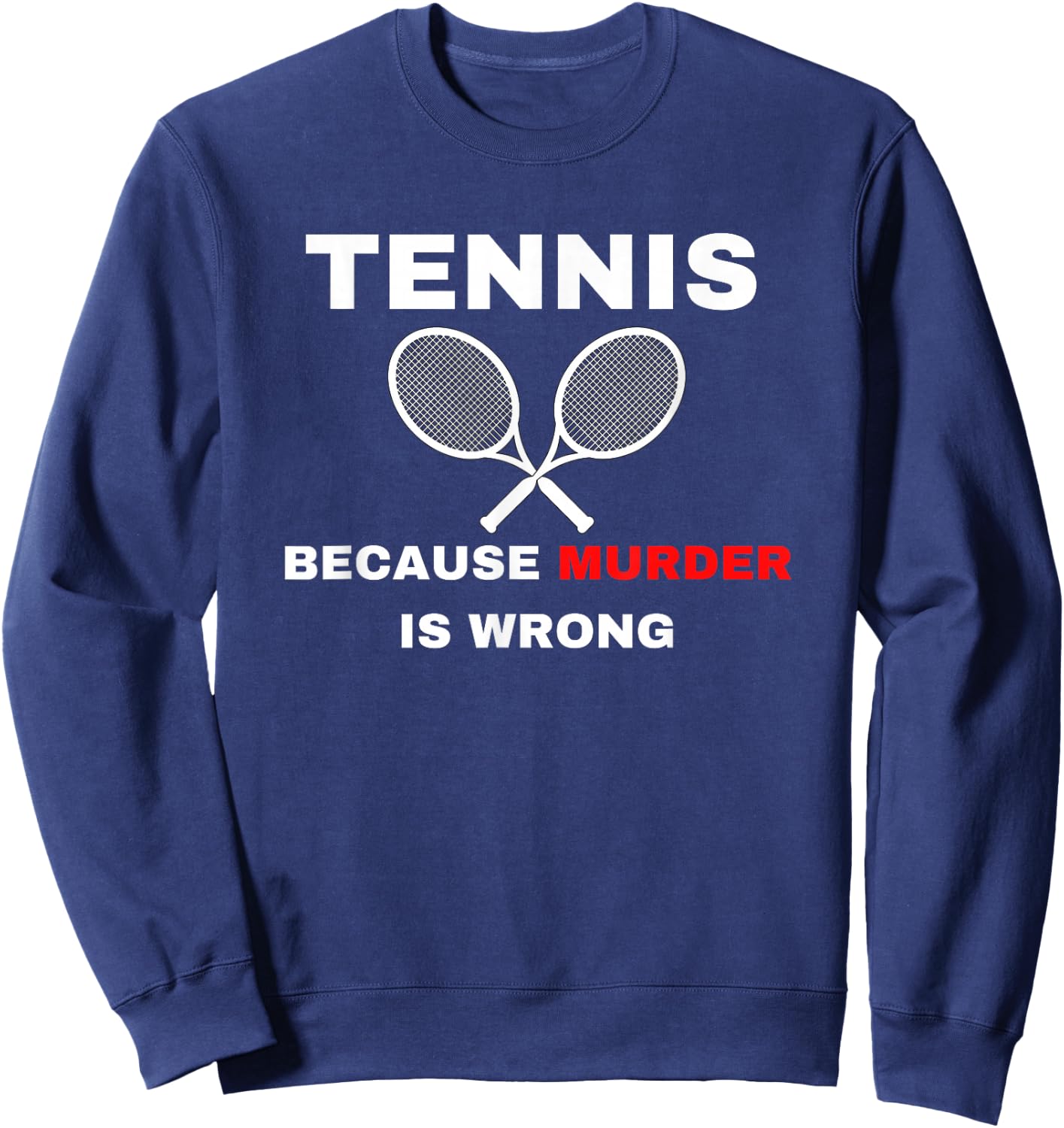 Tennis because Murder is Wrong Funny Tennis Lovers Sweatshirt - Sweatshirt | Navy