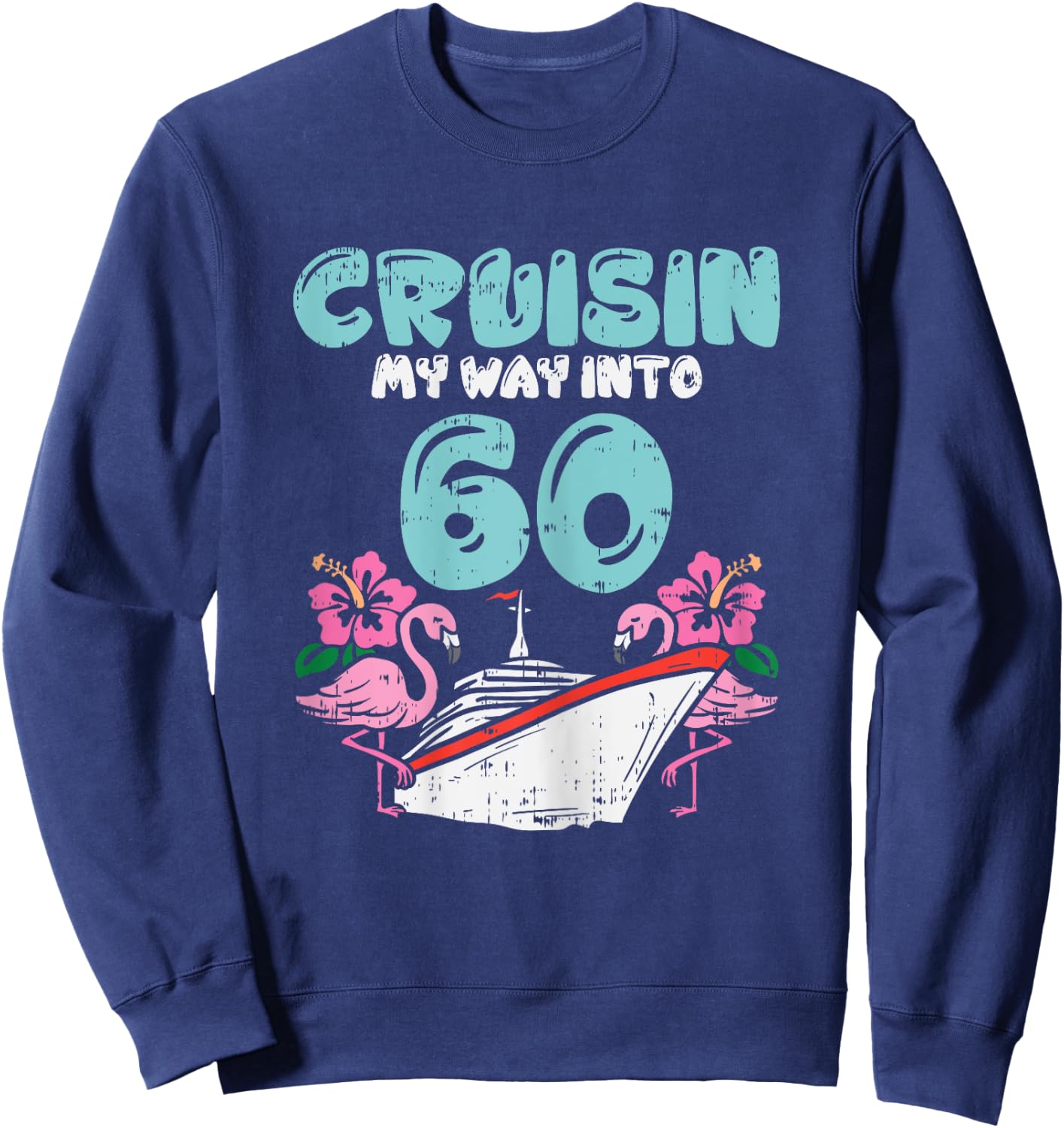 Cruisin My Way Into 60 60th Birthday Cruise Vacation Gift Sweatshirt - Sweatshirt | Navy