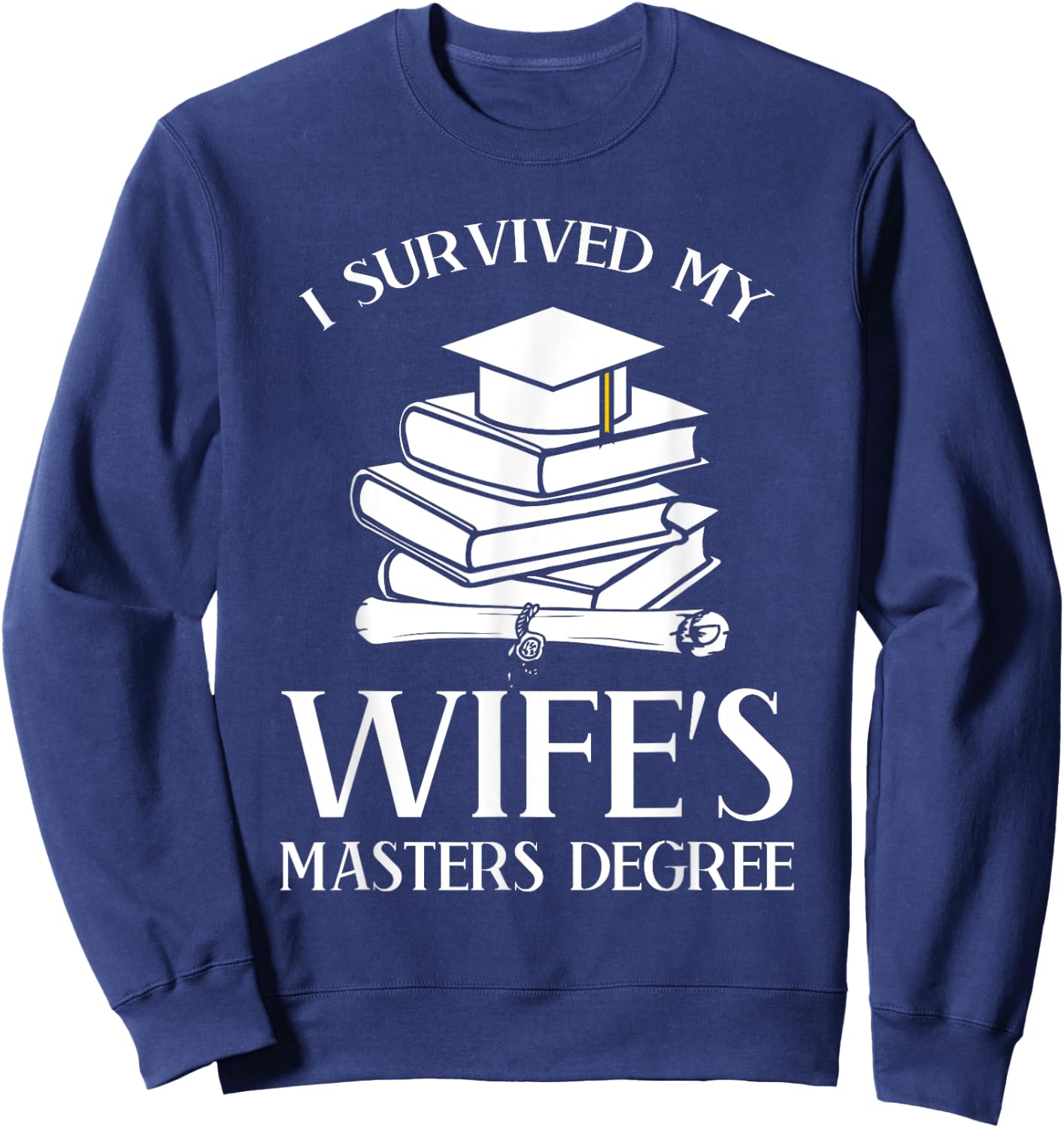 I Survived My Wife's Masters Degree Graduation Book Lovers Sweatshirt - Sweatshirt | Navy