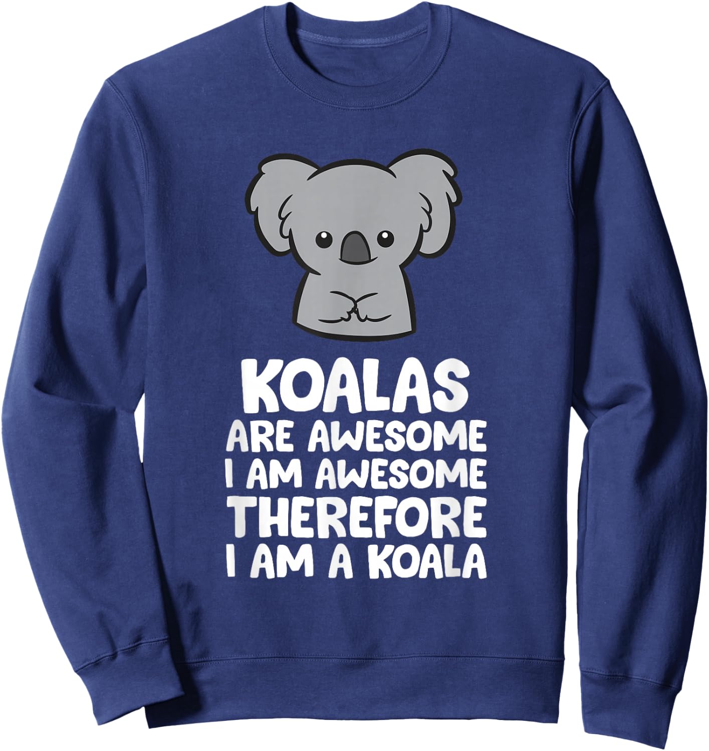 Koalas are Awesome. I'm Awesome Therefore I'm a Koala Sweatshirt - Sweatshirt | Navy