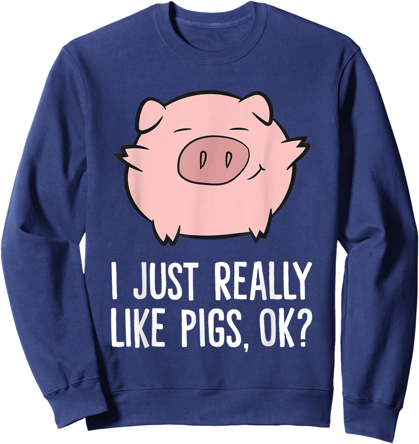 Pigs Lover I Just Really Like Pigs, OK? Cute Pigs Sweatshirt - Sweatshirt | Navy