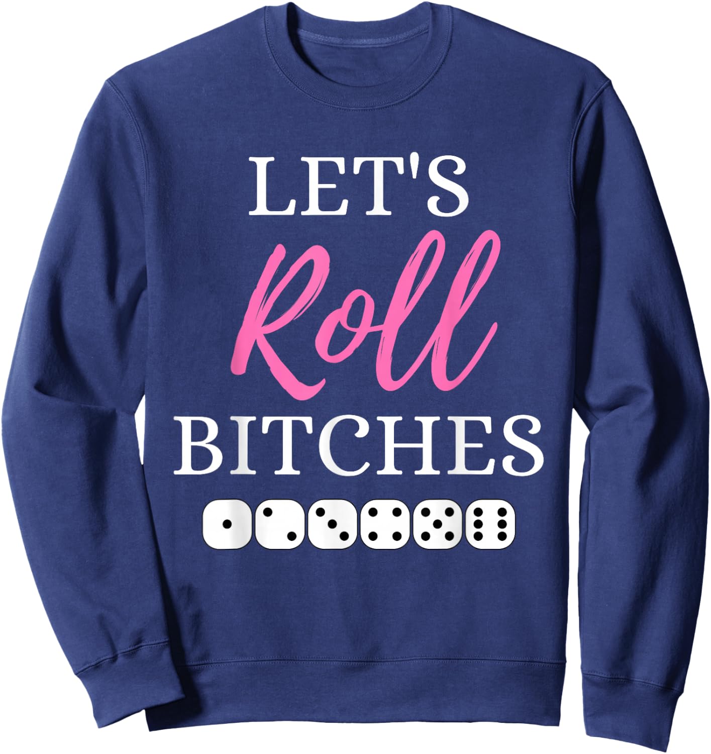 Let's Roll Bitches Funny Player Bunco Dice Game Party Night Sweatshirt - Sweatshirt | Navy