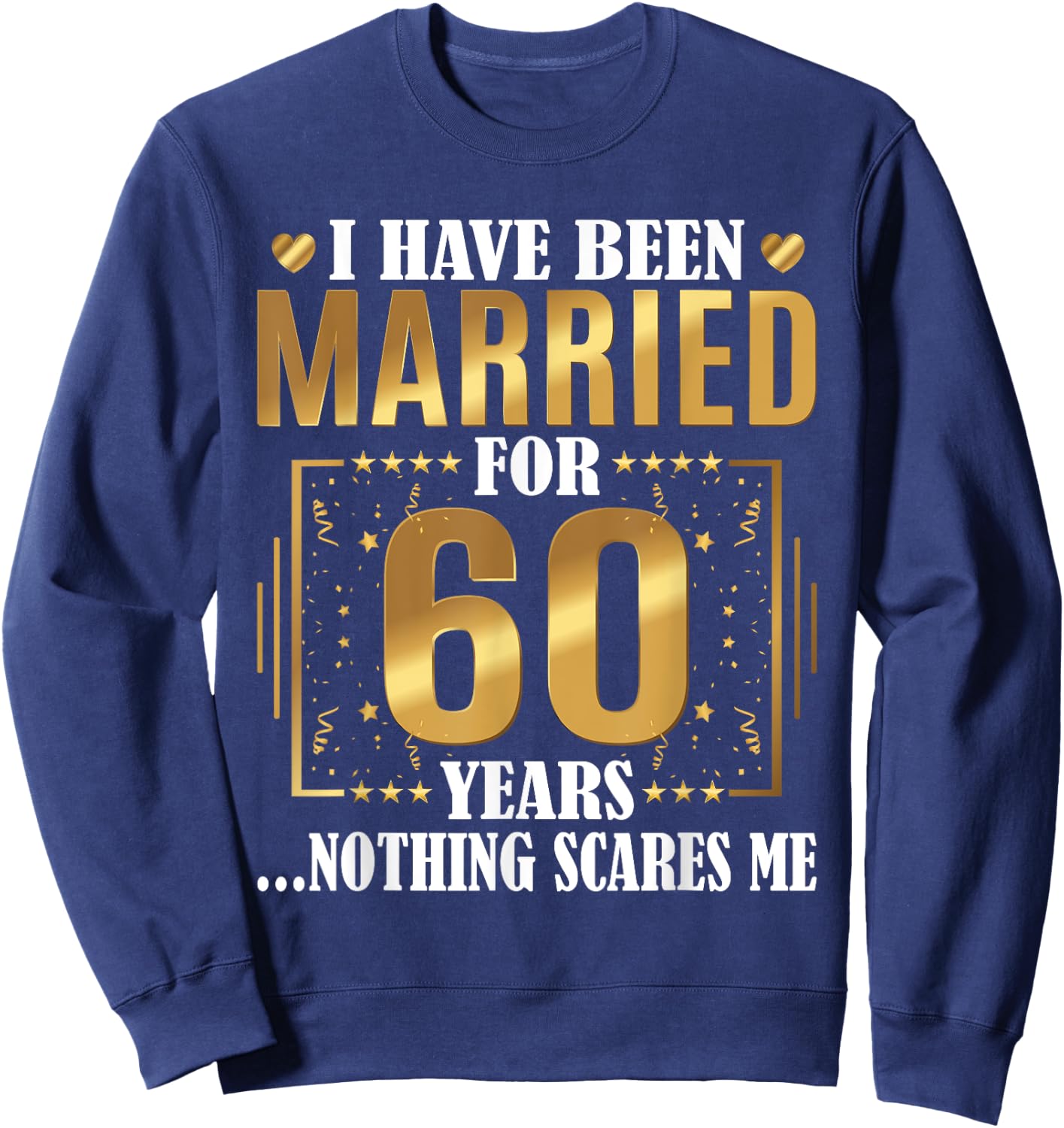 I Have Been Married for 60 Years - 60th Wedding Anniversary Sweatshirt - Sweatshirt | Navy