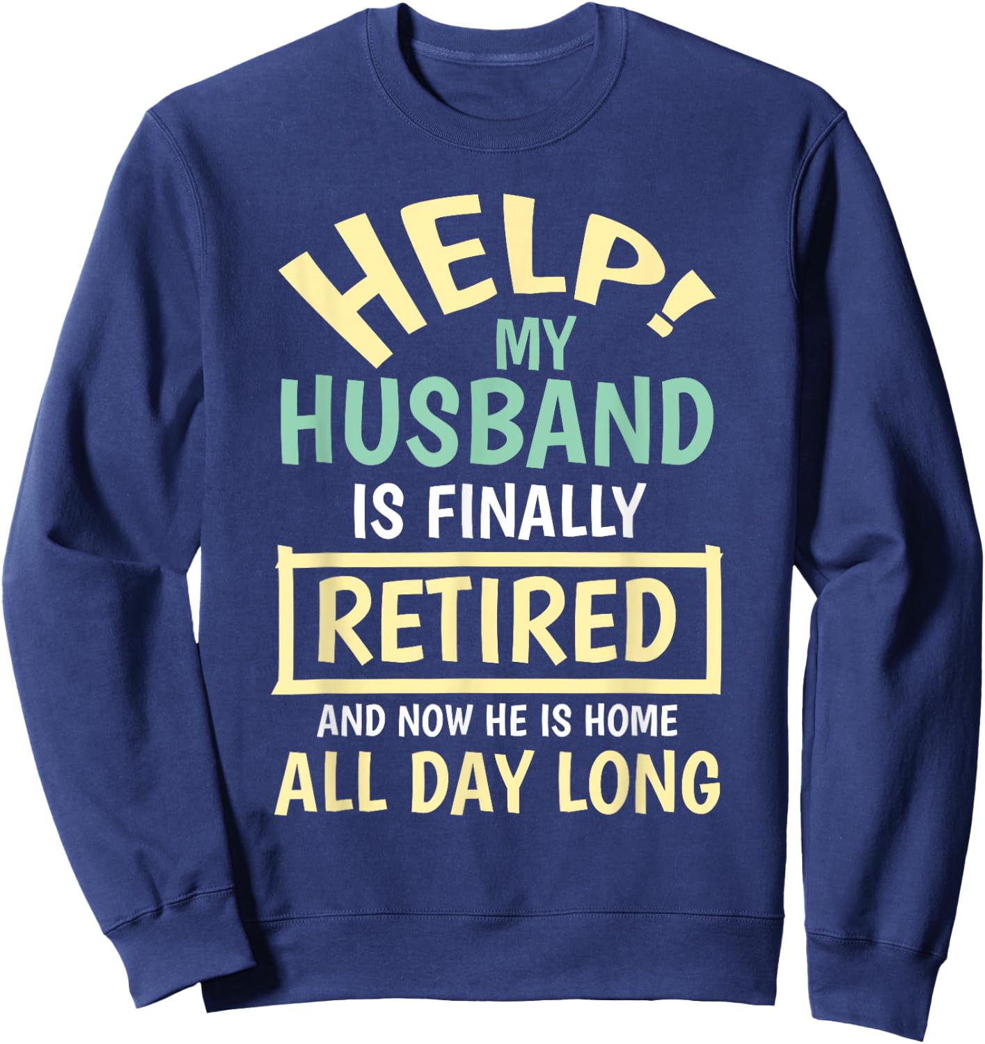 Help My Husband Is Finally Retired And Home All Day Funny Sweatshirt - Sweatshirt | Navy