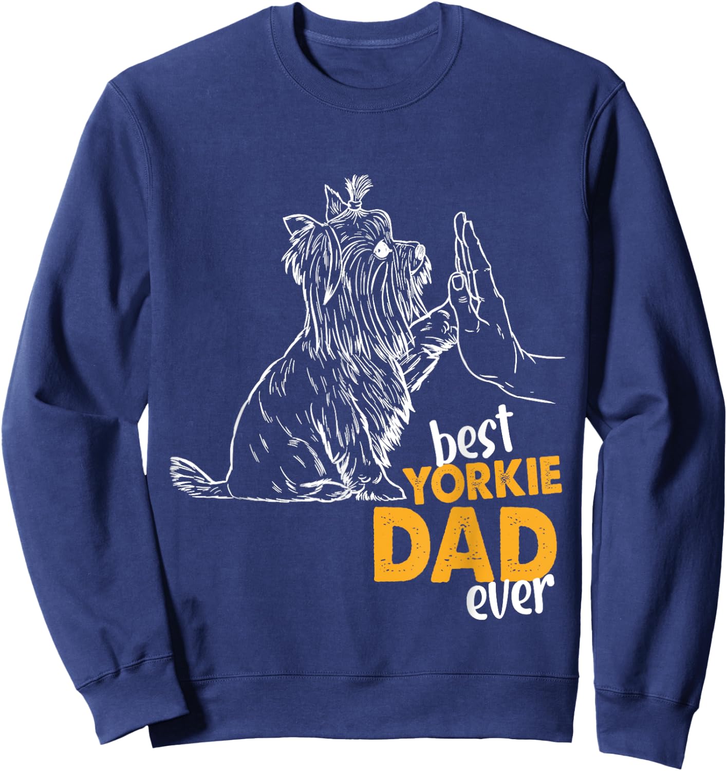 Best Yorkie Dad Ever Dog Yorkie I Love Yorkie Dad Sweatshirt - Sweatshirt | Navy
