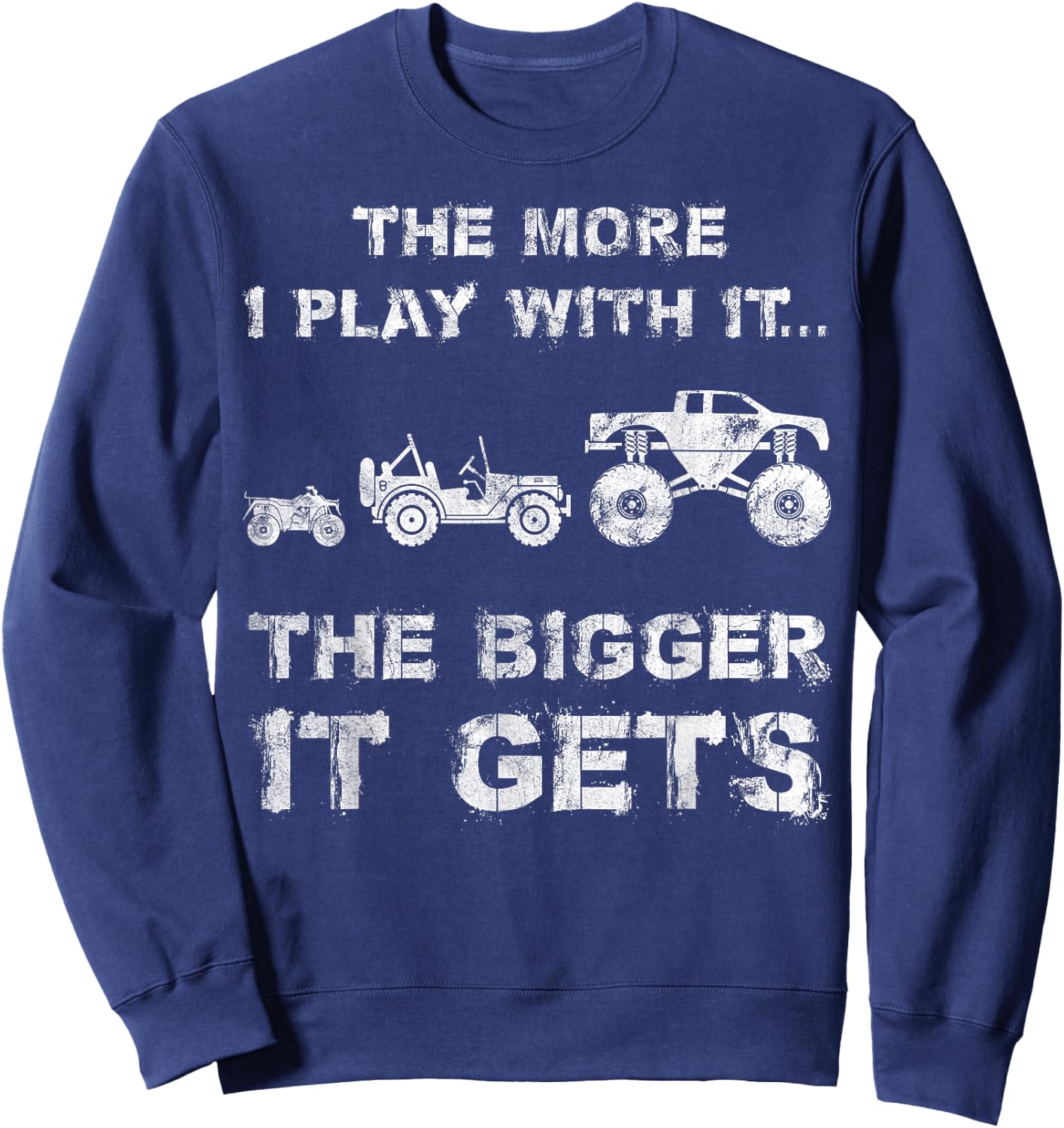 The More I Play With It...The Bigger It Gets Truck Sweatshirt - Sweatshirt | Navy