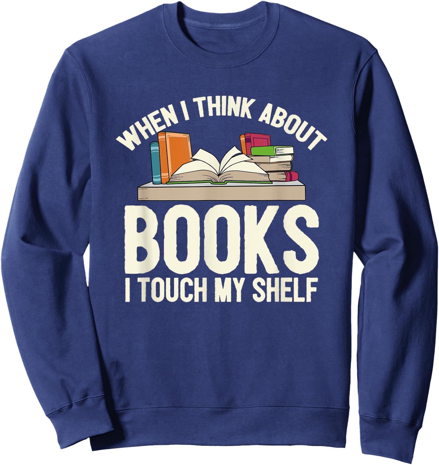 When I Think About Books I Touch My Shelf - Book Lovers Read Sweatshirt - Sweatshirt | Navy