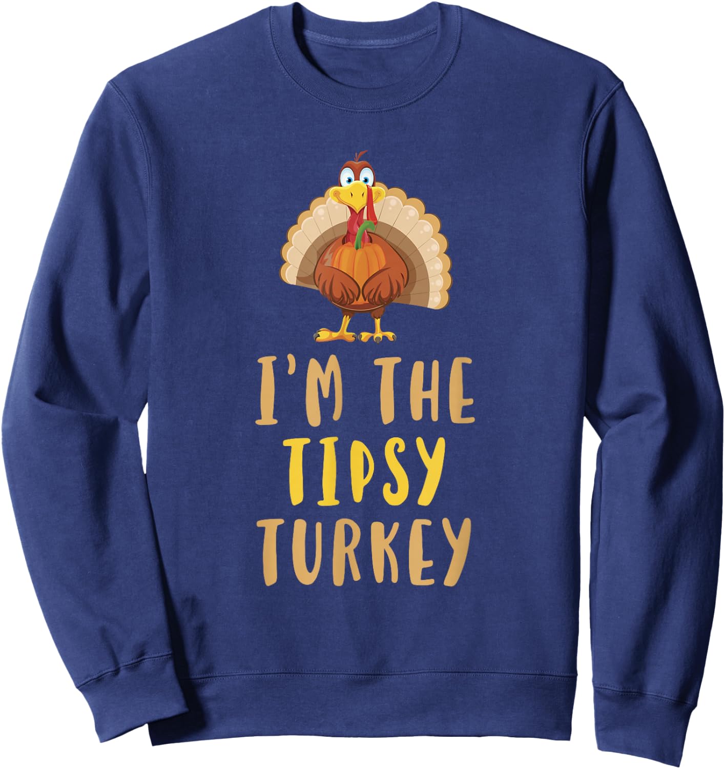 I'm The Tipsy Turkey Thanksgiving Matching Funny Sweatshirt - Sweatshirt | Navy