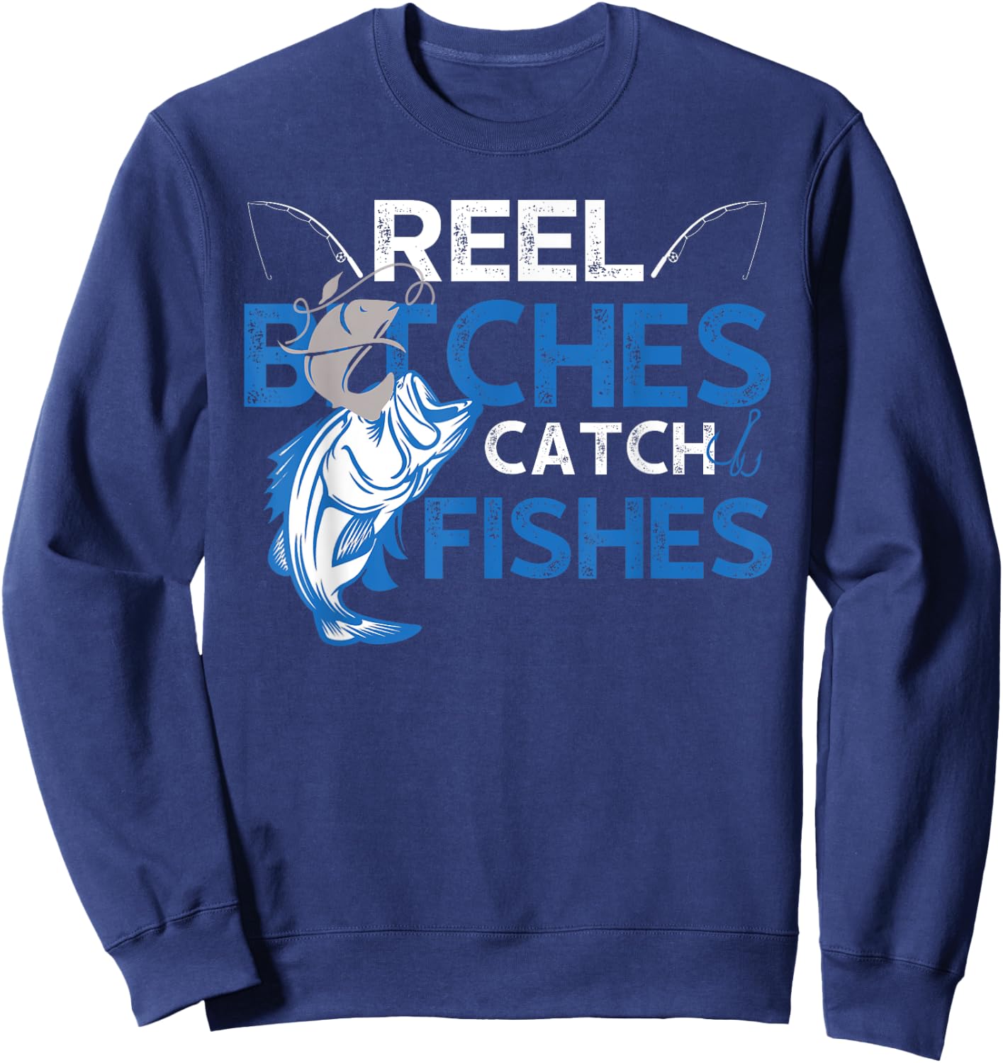 Fun Reel Bitches Catch Fishes Fishing Fisherman Father's Day Sweatshirt - Sweatshirt | Navy