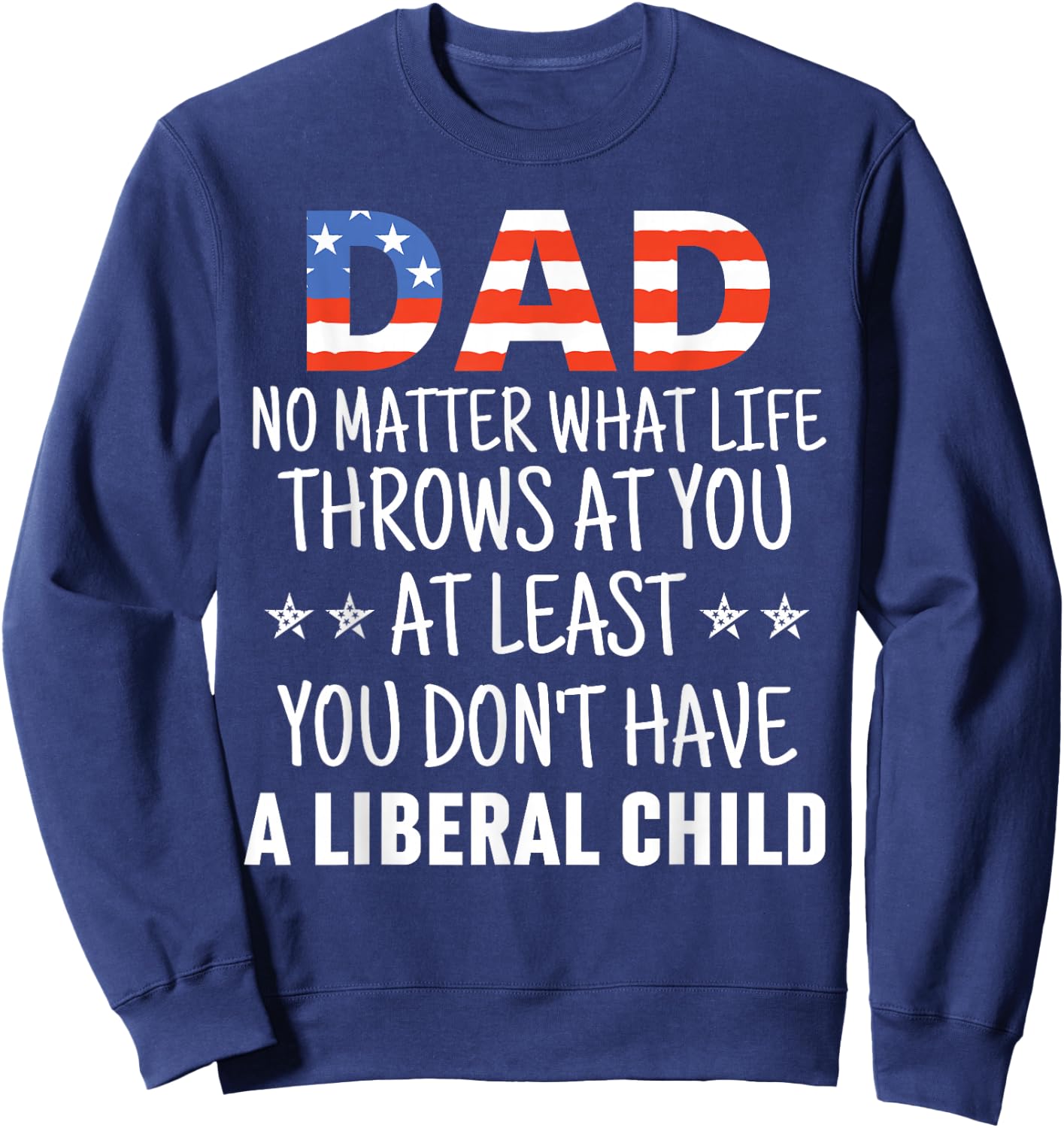 Dad No Matter What life Throws at you Liberal Child USA flag Sweatshirt - Sweatshirt | Navy