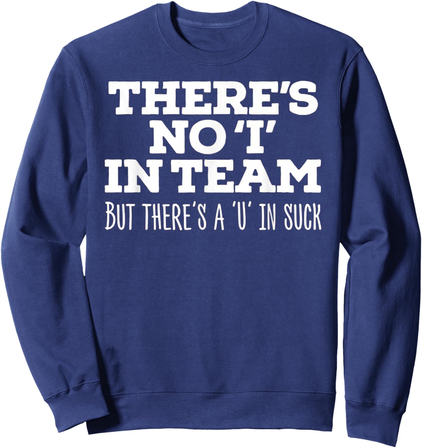 There's No I In Team But There's A U In Suck - Sports Joke Sweatshirt - Sweatshirt | Navy