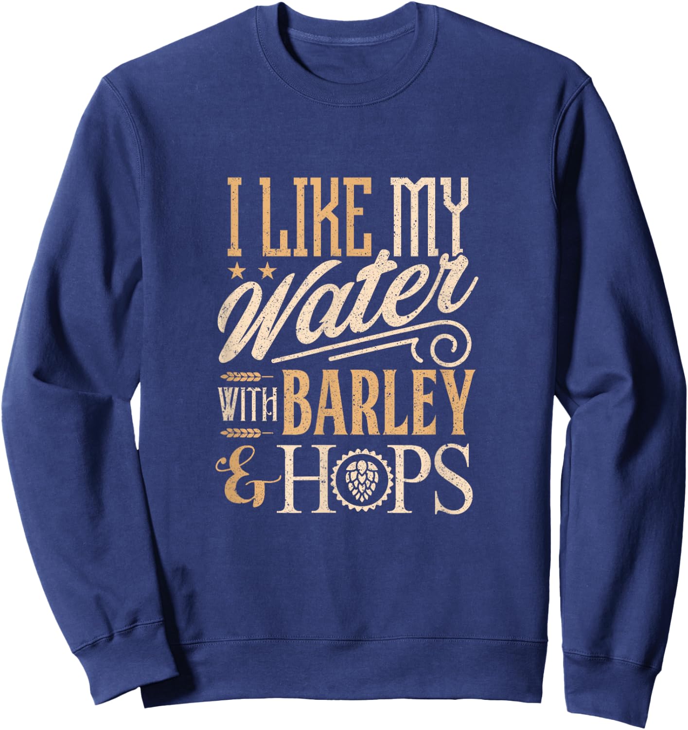 Beer Brewer Craft Brewing I Like My Water with Barley Sweatshirt - Sweatshirt | Navy