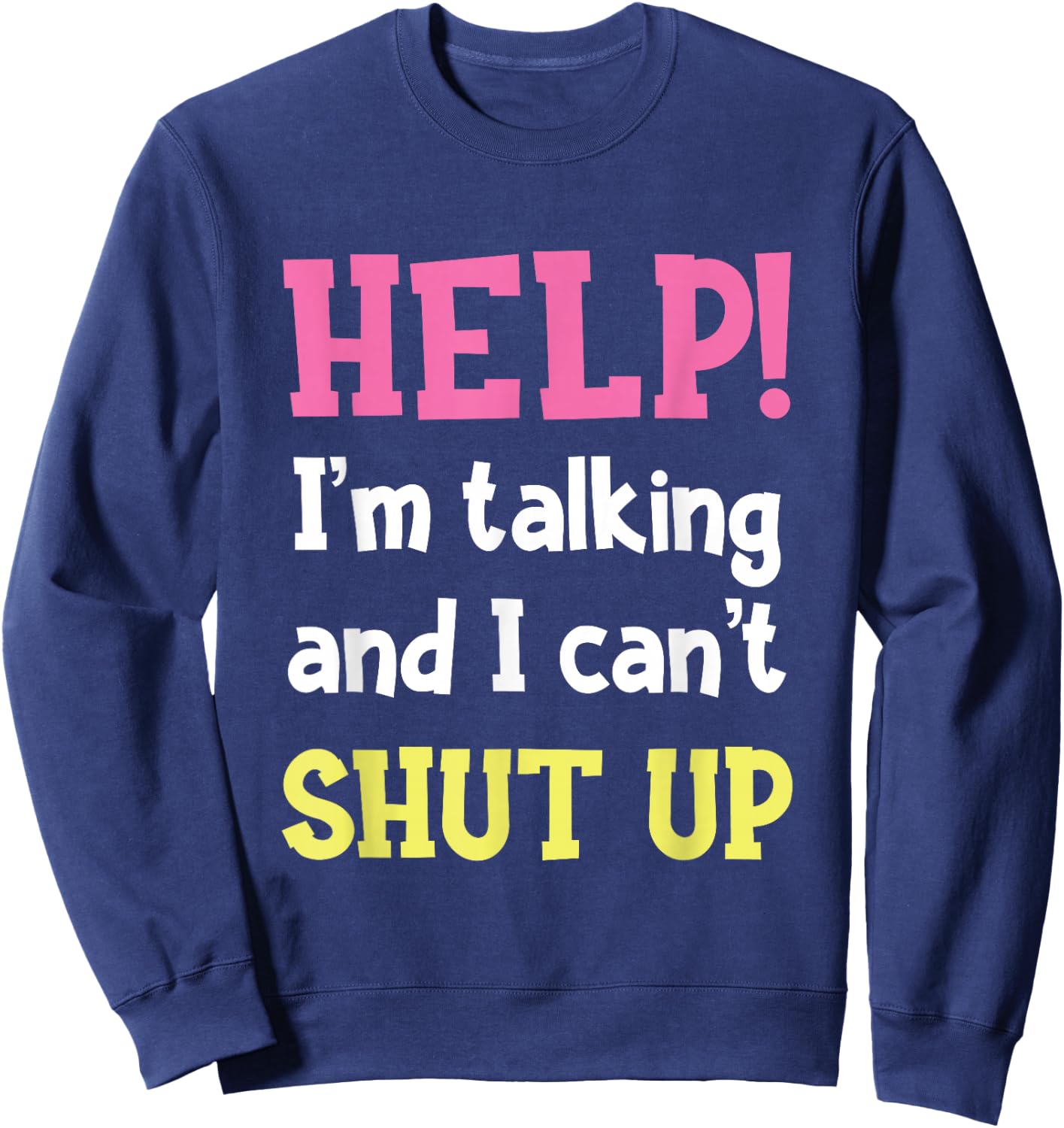 Help! I'm Talking And I Can't Shut Up Funny Sarcastic Humor Sweatshirt - Sweatshirt | Navy