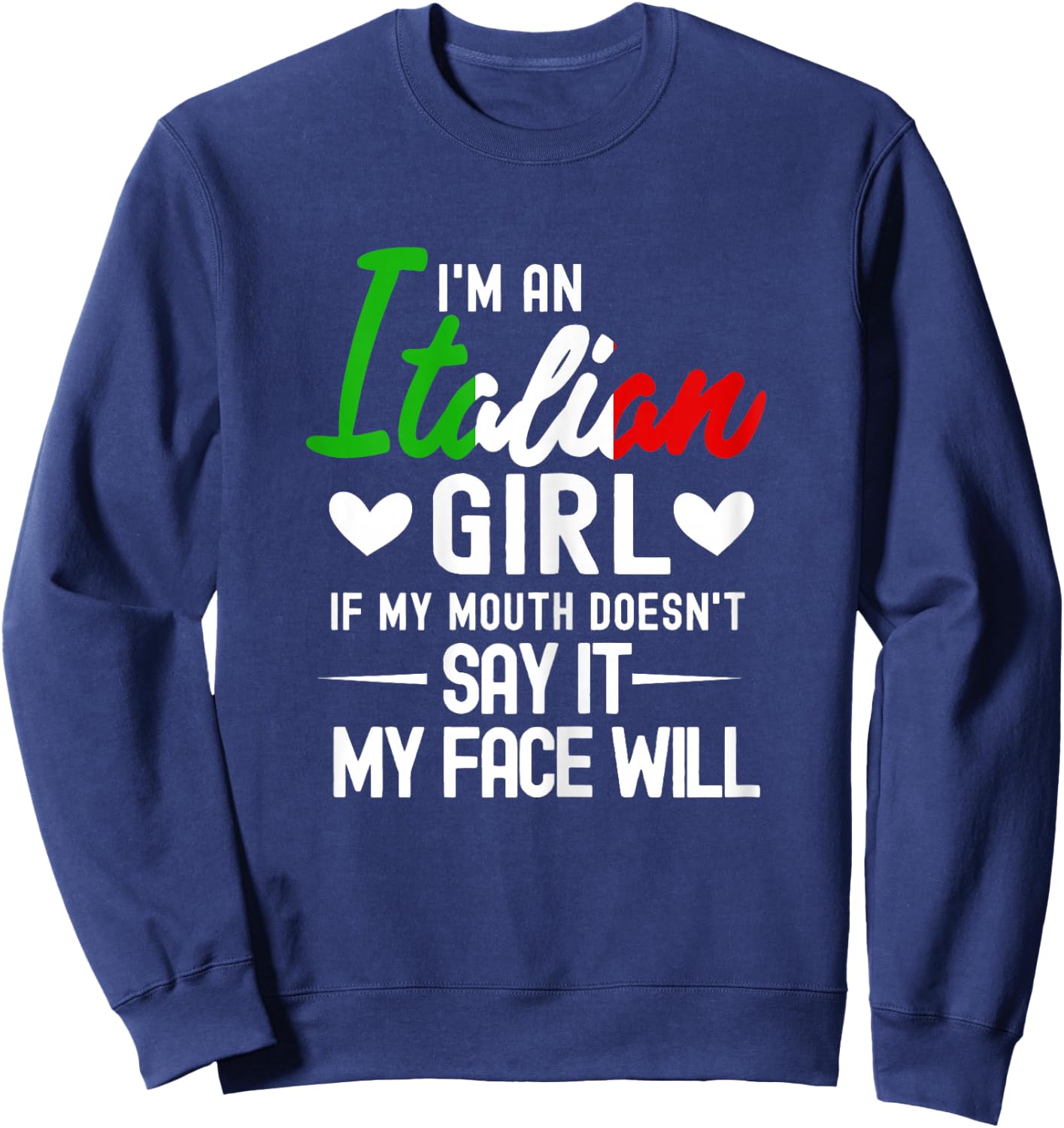 I'm an Italian Girl If My Mouth Doesn't Say It My face Will Sweatshirt - Sweatshirt | Navy