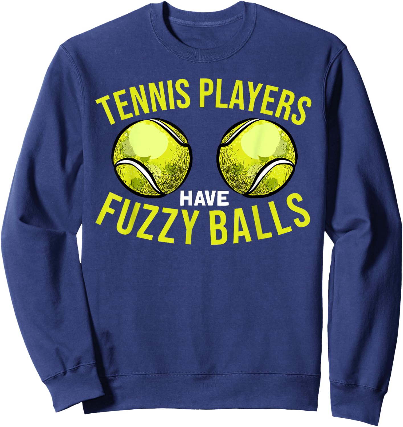 Tennis Players Have Fuzzy Balls - Funny Tennis Humor Pun Sweatshirt - Sweatshirt | Navy
