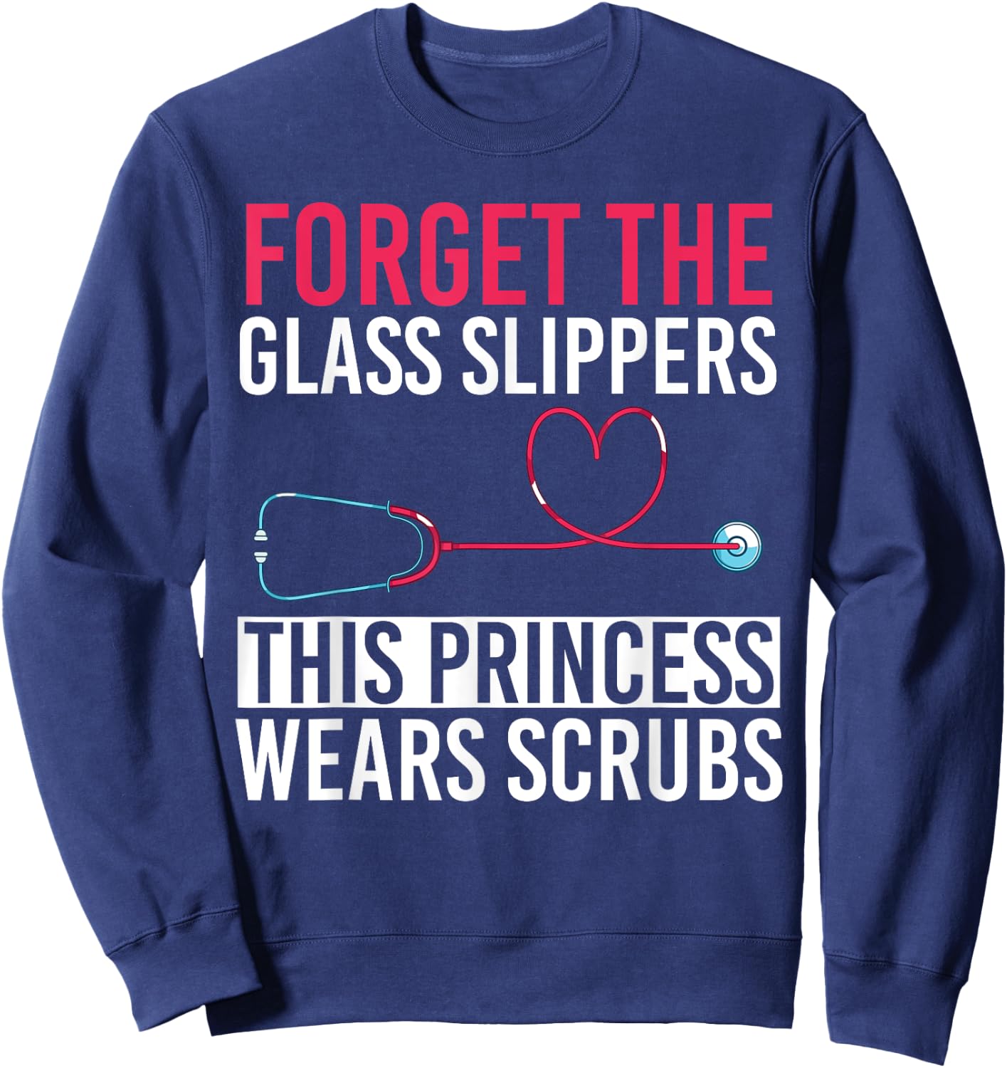 Forget The Glass Slippers This Princess Wears Scrubs Nurse Sweatshirt - Sweatshirt | Navy