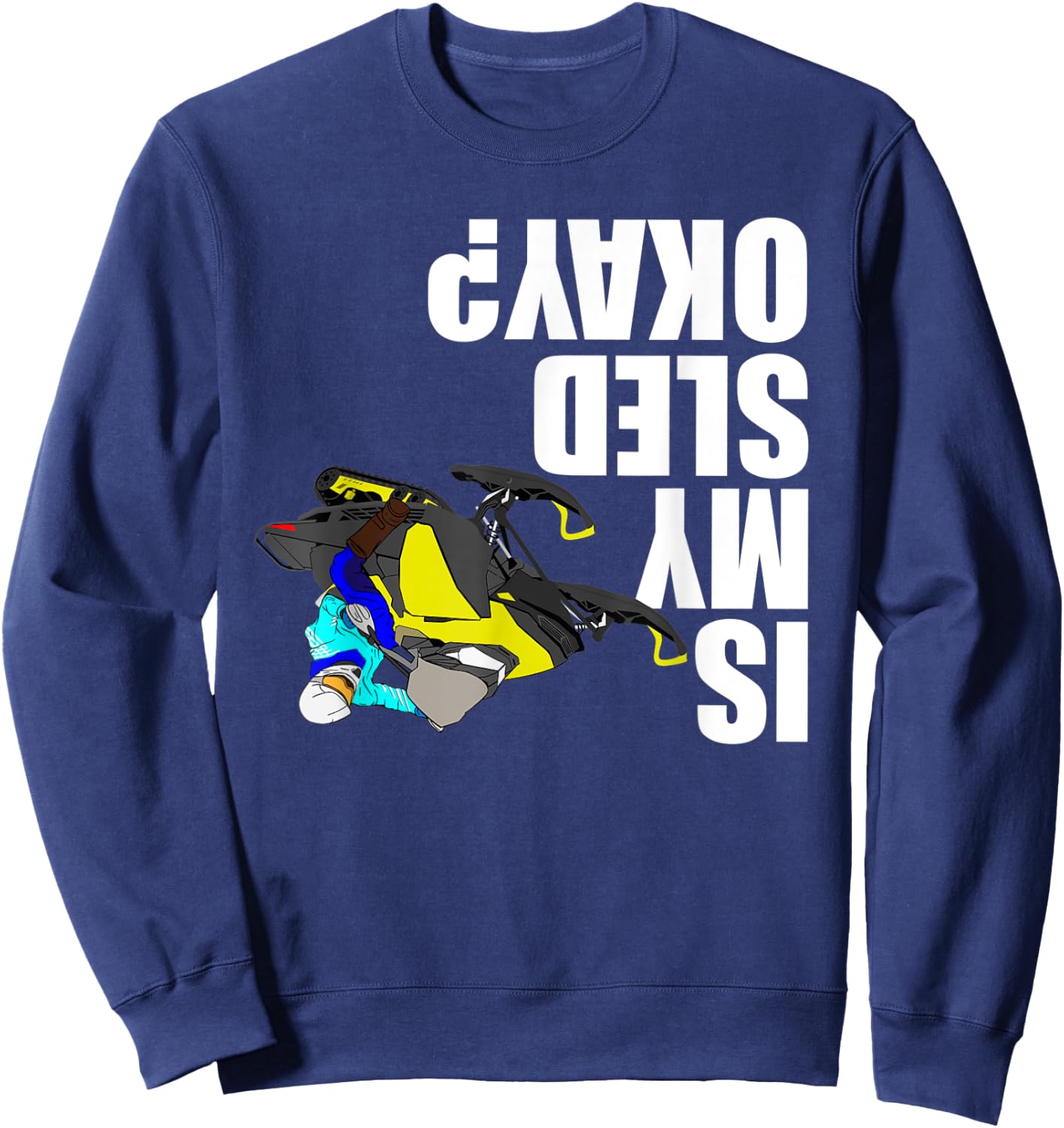 Snowmobile Rider - Is My Sled Okay? Funny Snowmobile Sweatshirt - Sweatshirt | Navy