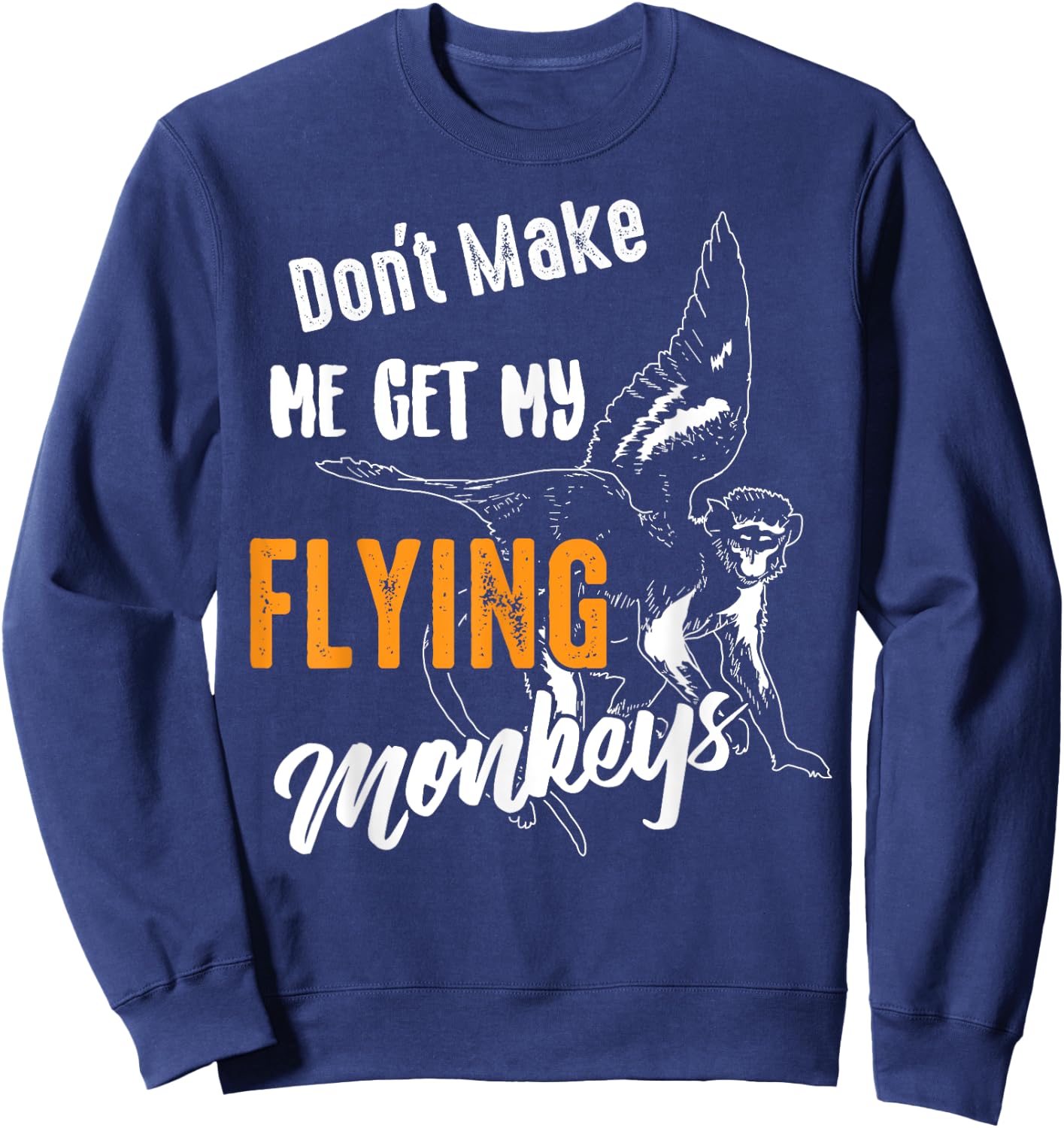 Funny Don't Make Me Get My Flying Monkeys Gift Sarcasm Gag Sweatshirt - Sweatshirt | Navy