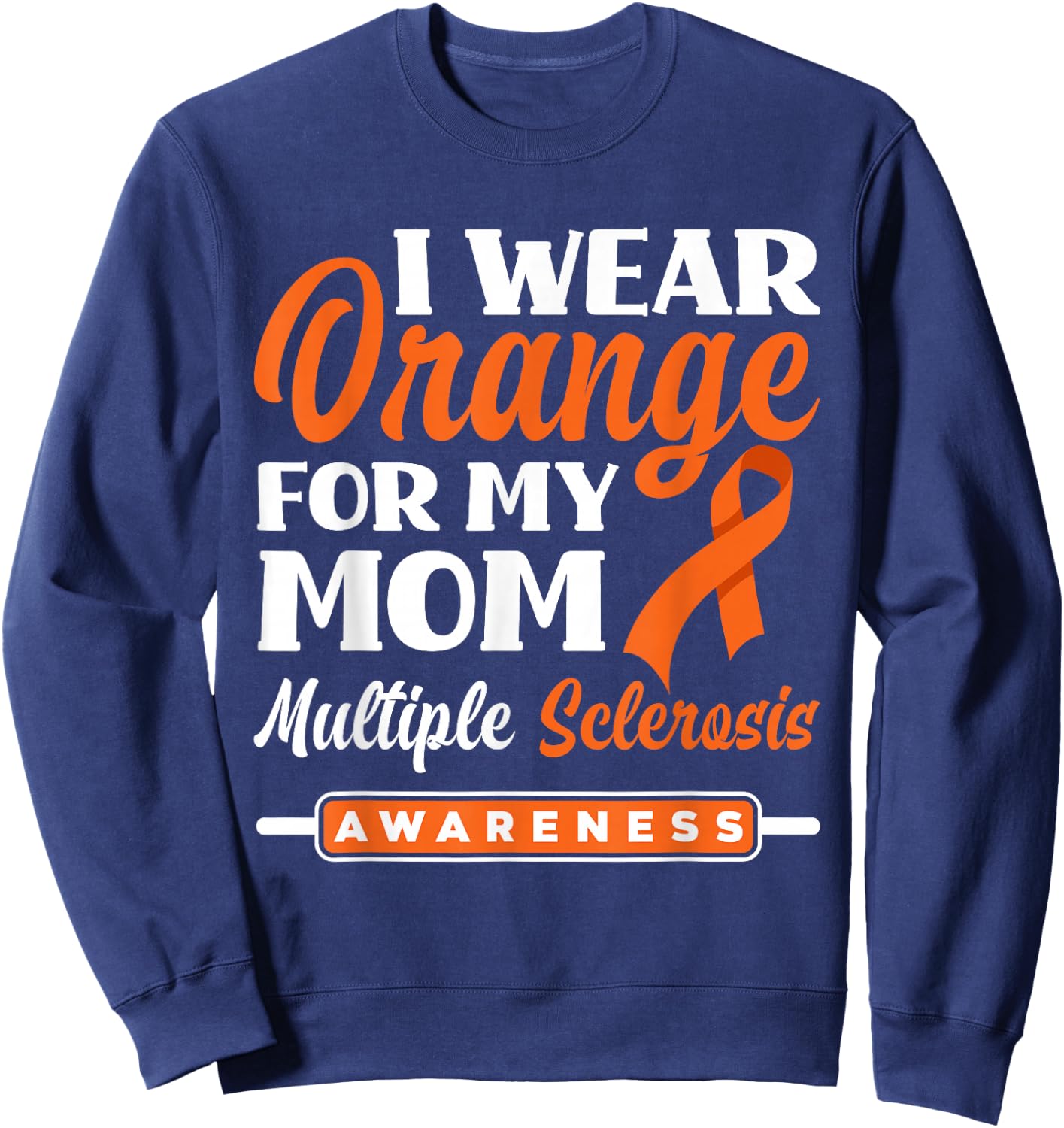 I Wear Orange For My Mom Multiple Sclerosis Awareness Sweatshirt - Sweatshirt | Navy