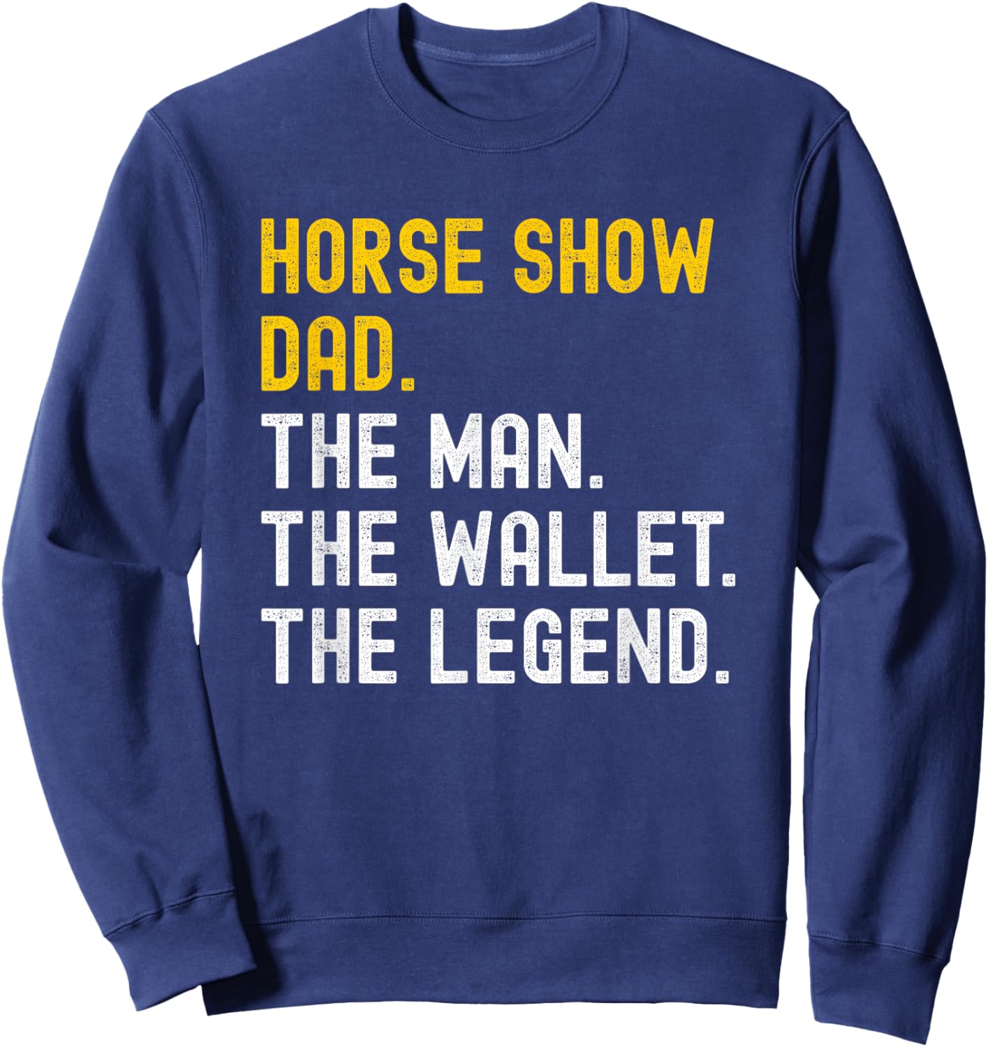 Horse Show Dad Distressed the Man the Wallet the Legend Sweatshirt - Sweatshirt | Navy