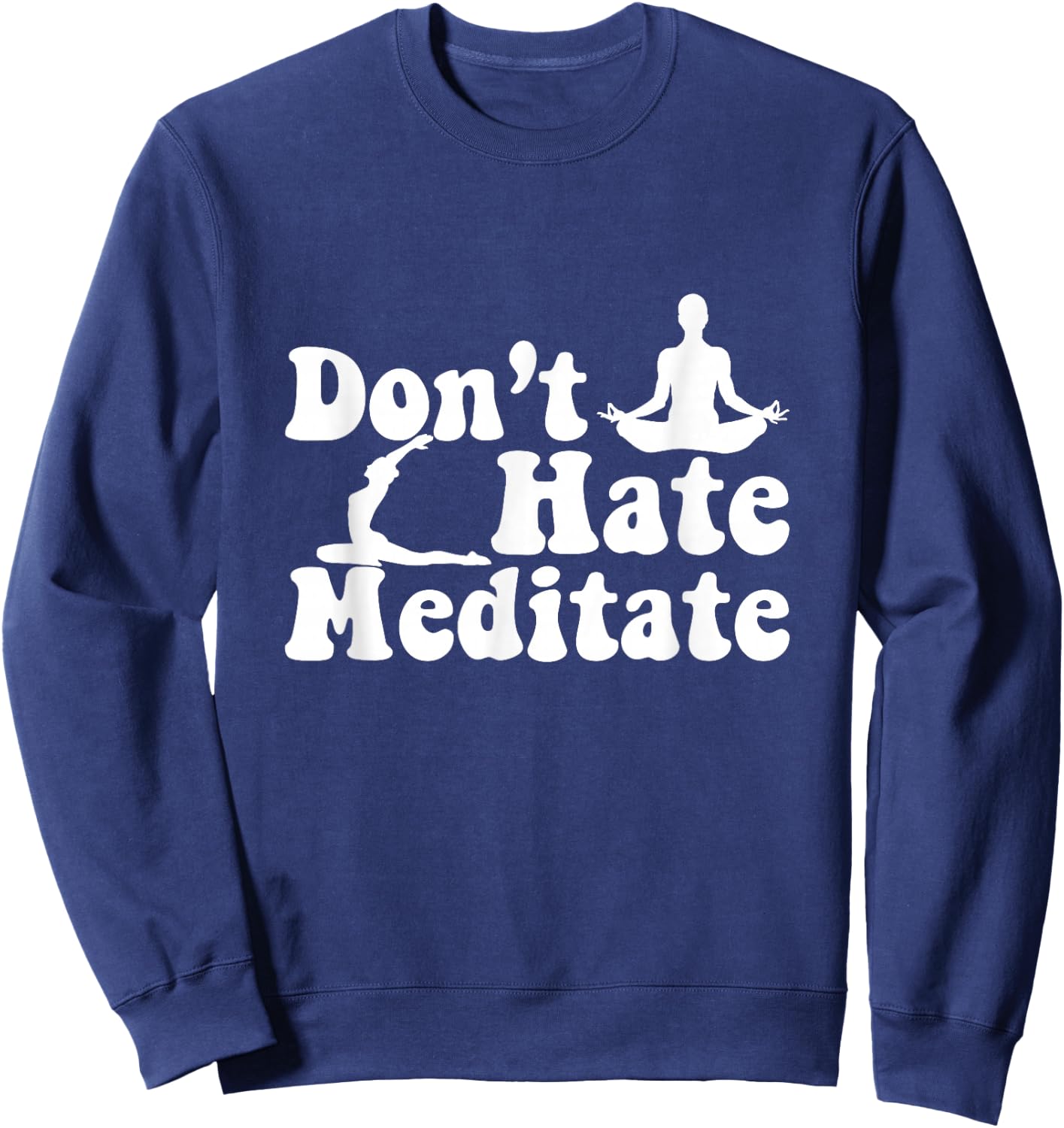 Don't Hate Meditate Yoga Meditaton Zen Namaste Buddhism Sweatshirt - Sweatshirt | Navy
