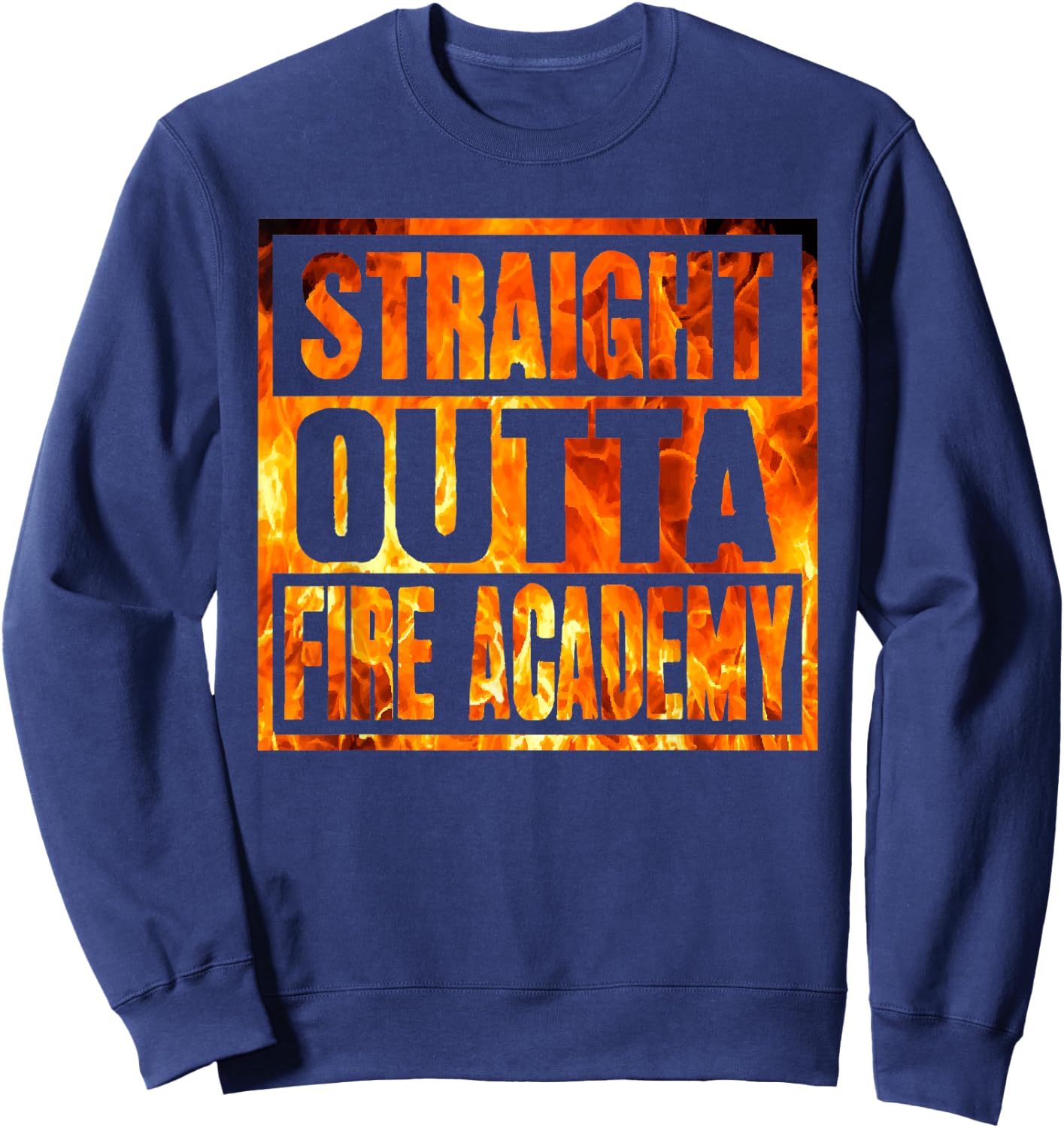 Fireman Firefighter Straight Outta Fire Academy Graduation Sweatshirt - Sweatshirt | Navy