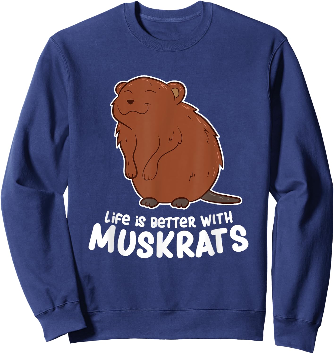 Life Is Better With a Muskrat Funny Love Muskrats Sweatshirt - Sweatshirt | Navy