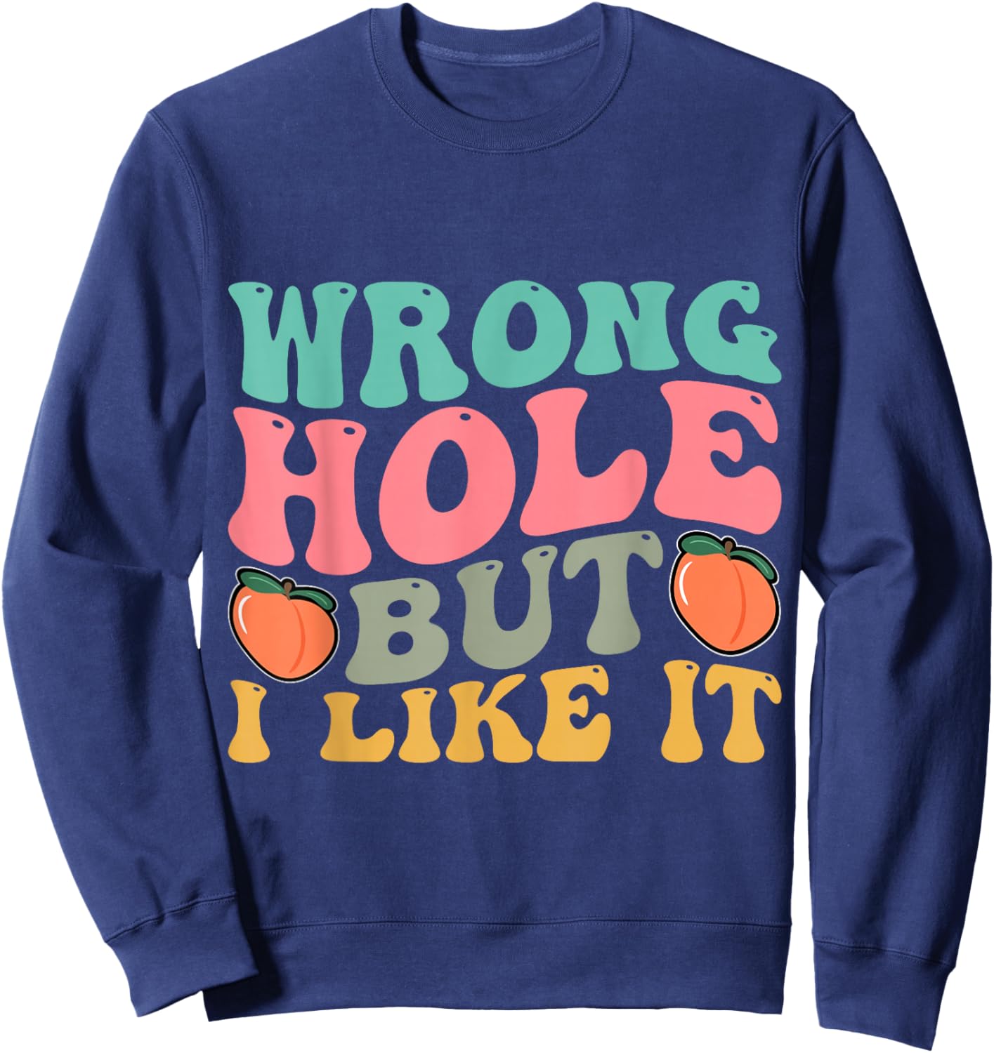 Inappropriate Wrong Hole But I Like It Adult Jokes Sweatshirt - Sweatshirt | Navy