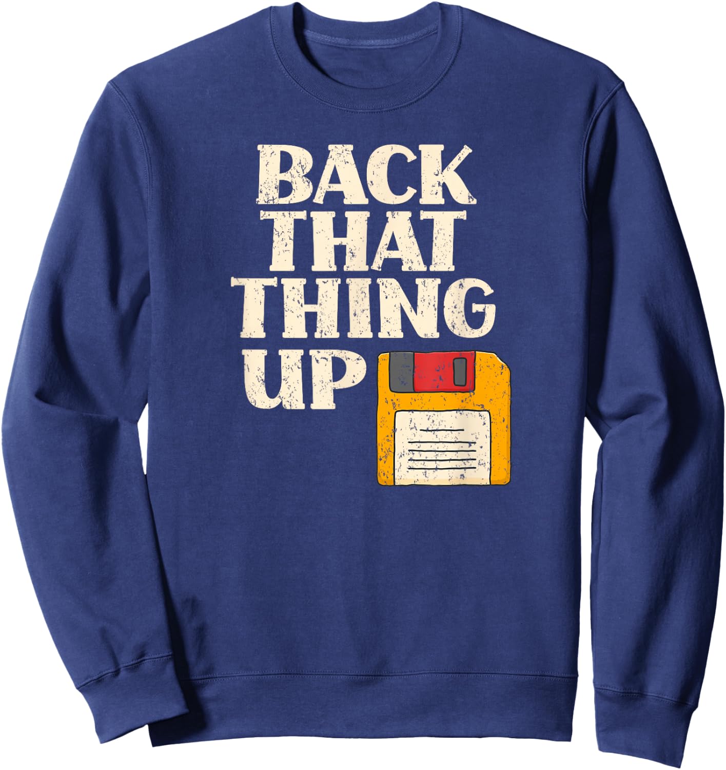 Floppy Disk Back That Thing Up Funny Computer IT Pro Gift Sweatshirt - Sweatshirt | Navy