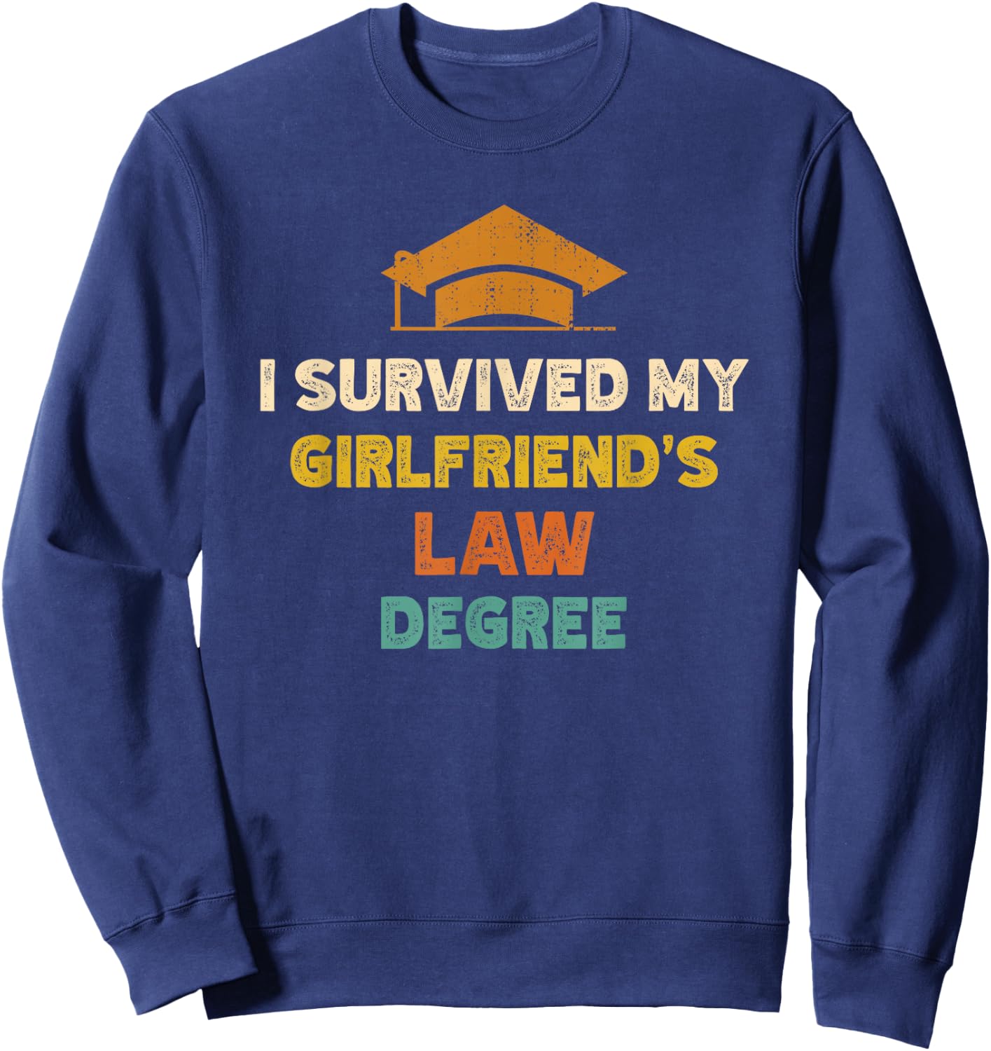 I Survived My Girlfriends Law Degree Funny Graduation Sweatshirt - Sweatshirt | Navy