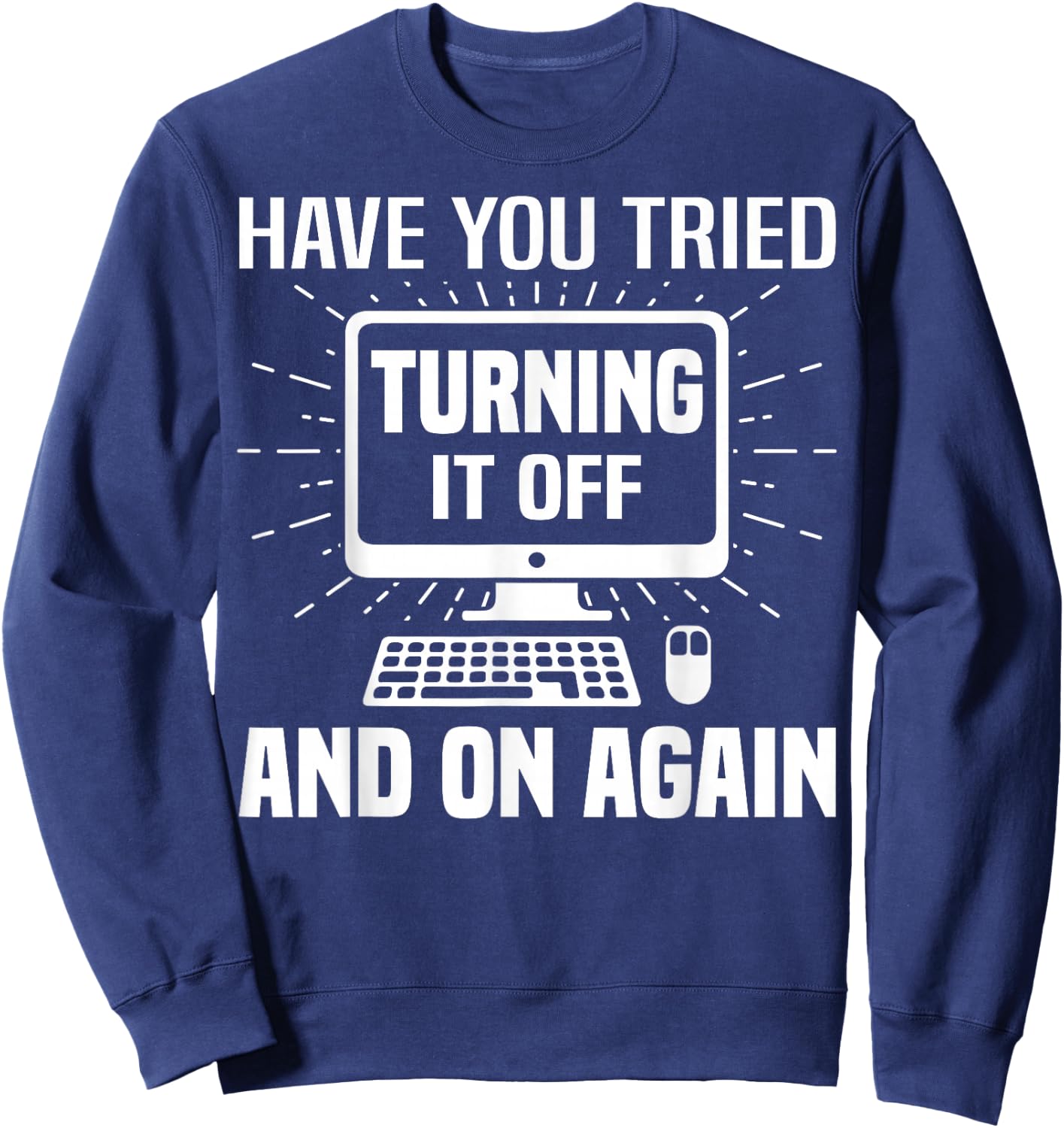 Have You Tried Turning it Off and On Again IT Tech Support Sweatshirt - Sweatshirt | Navy
